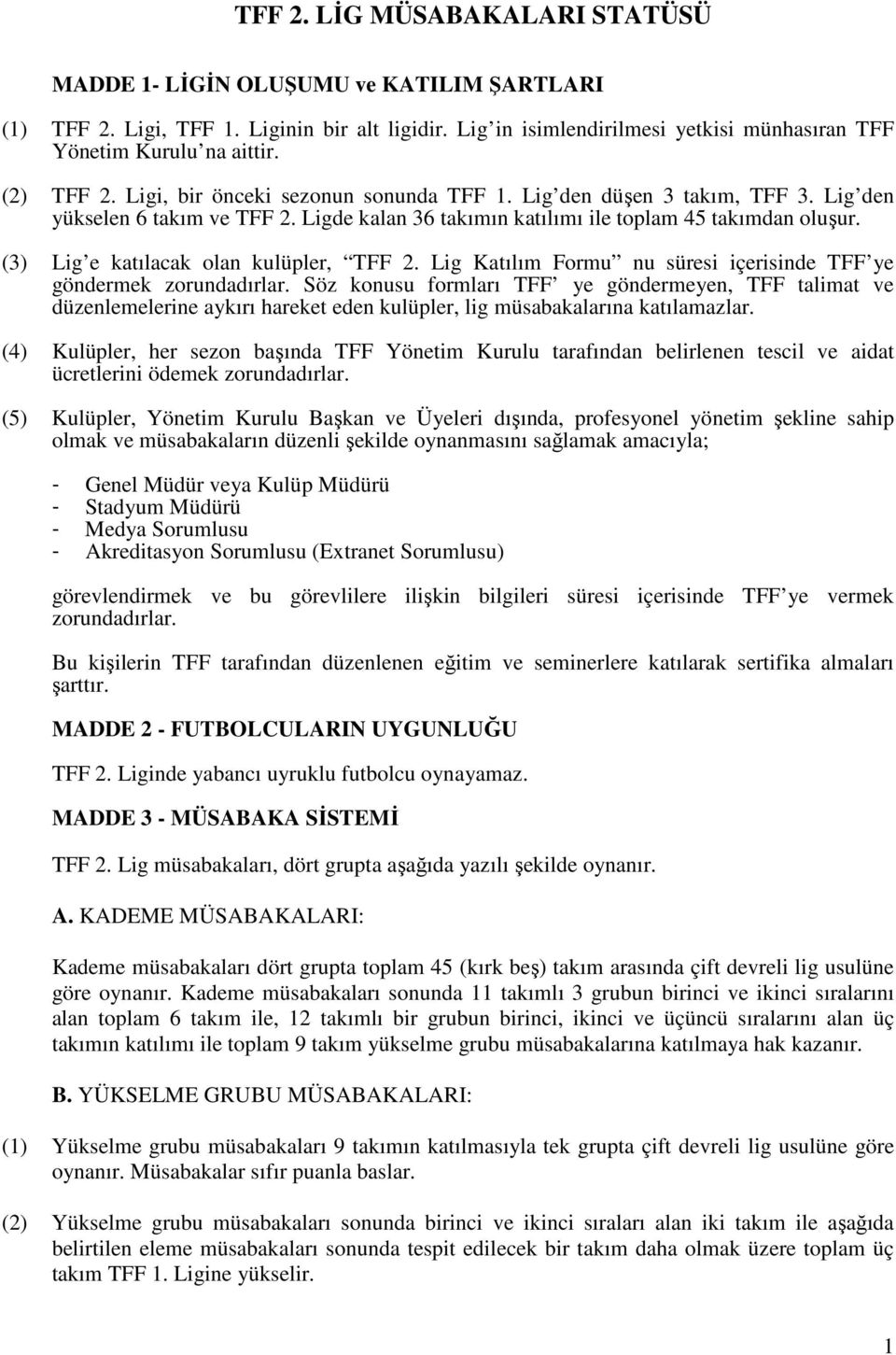 (3) Lig e katılacak olan kulüpler, TFF 2. Lig Katılım Formu nu süresi içerisinde TFF ye göndermek zorundadırlar.