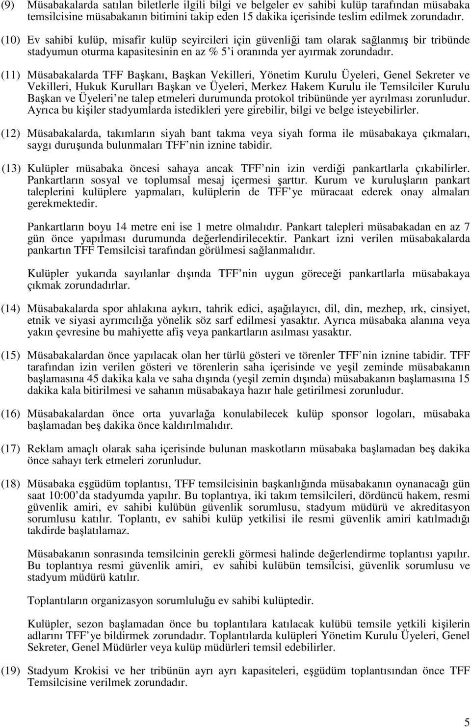 (11) Müsabakalarda TFF Başkanı, Başkan Vekilleri, Yönetim Kurulu Üyeleri, Genel Sekreter ve Vekilleri, Hukuk Kurulları Başkan ve Üyeleri, Merkez Hakem Kurulu ile Temsilciler Kurulu Başkan ve Üyeleri