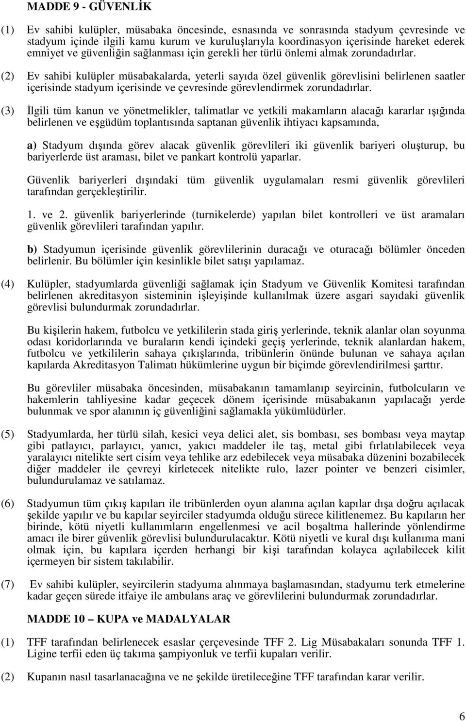 (2) Ev sahibi kulüpler müsabakalarda, yeterli sayıda özel güvenlik görevlisini belirlenen saatler içerisinde stadyum içerisinde ve çevresinde görevlendirmek zorundadırlar.