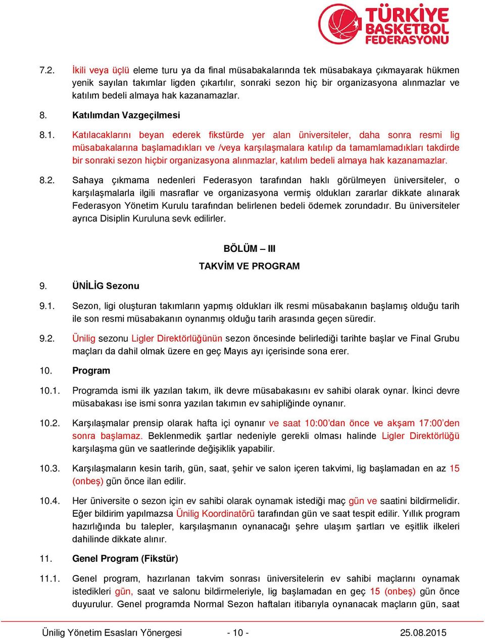 Katılacaklarını beyan ederek fikstürde yer alan üniversiteler, daha sonra resmi lig müsabakalarına başlamadıkları ve /veya karşılaşmalara katılıp da tamamlamadıkları takdirde bir sonraki sezon hiçbir