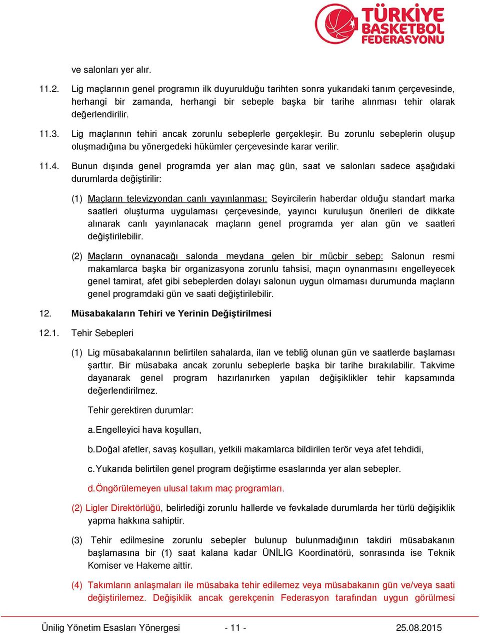 Lig maçlarının tehiri ancak zorunlu sebeplerle gerçekleşir. Bu zorunlu sebeplerin oluşup oluşmadığına bu yönergedeki hükümler çerçevesinde karar verilir. 11.4.