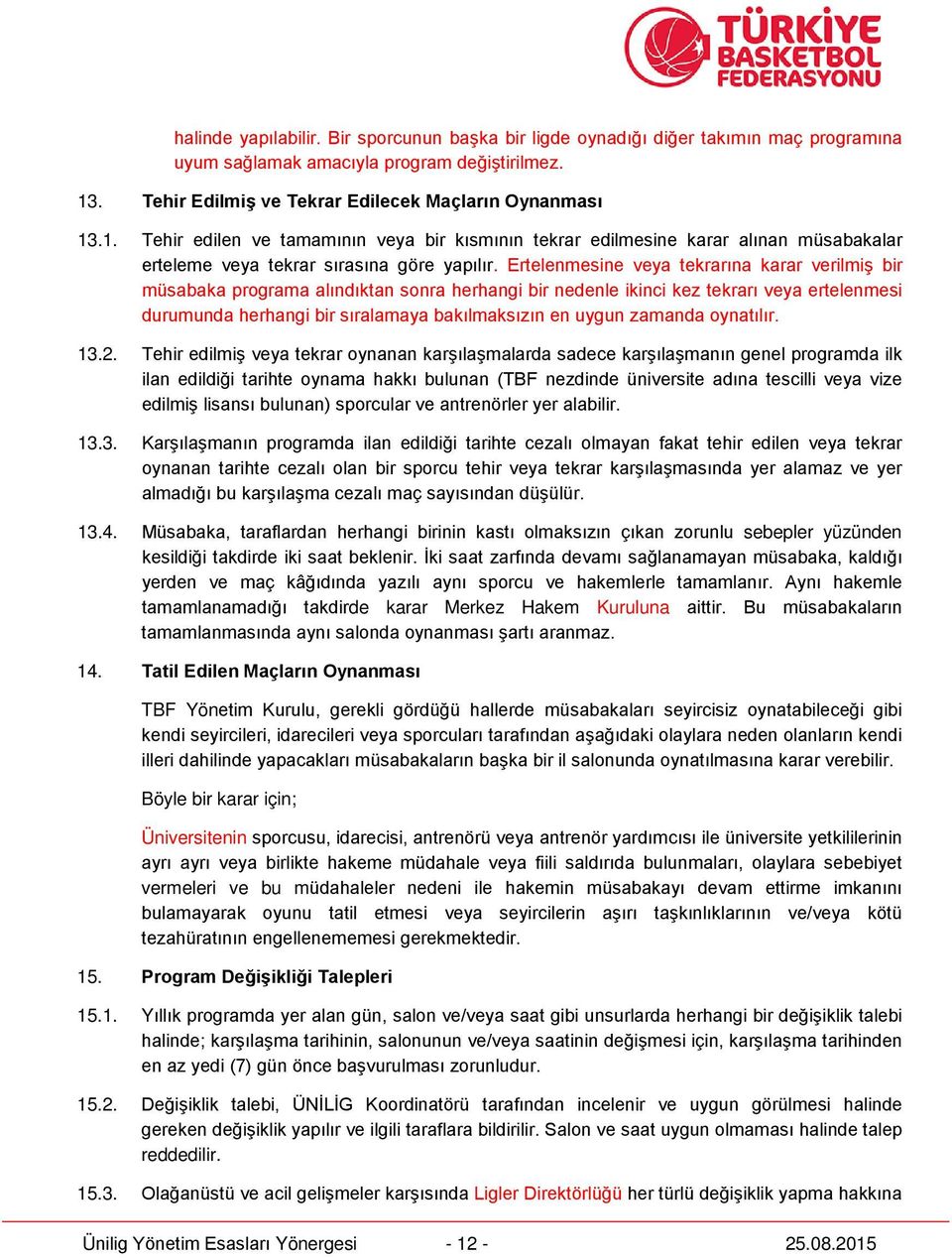 Ertelenmesine veya tekrarına karar verilmiş bir müsabaka programa alındıktan sonra herhangi bir nedenle ikinci kez tekrarı veya ertelenmesi durumunda herhangi bir sıralamaya bakılmaksızın en uygun