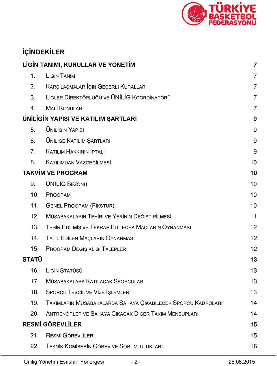 ÜNİLİG SEZONU 10 10. PROGRAM 10 11. GENEL PROGRAM (FİKSTÜR) 10 12. MÜSABAKALARIN TEHİRİ VE YERİNİN DEĞİŞTİRİLMESİ 11 13. TEHİR EDİLMİŞ VE TEKRAR EDİLECEK MAÇLARIN OYNANMASI 12 14.