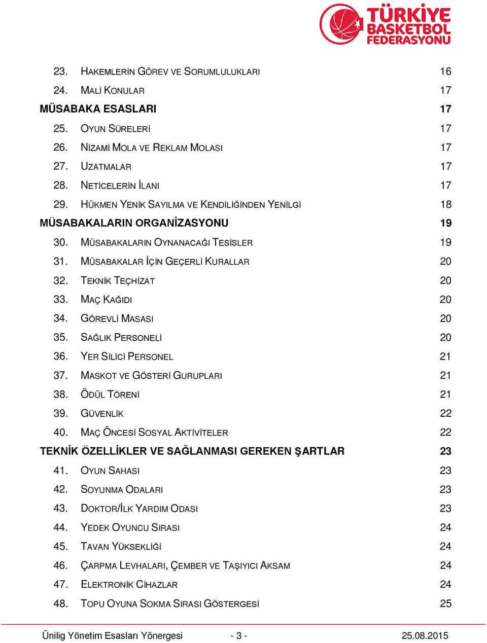 MAÇ KAĞIDI 20 34. GÖREVLİ MASASI 20 35. SAĞLIK PERSONELİ 20 36. YER SİLİCİ PERSONEL 21 37. MASKOT VE GÖSTERİ GURUPLARI 21 38. ÖDÜL TÖRENİ 21 39. GÜVENLİK 22 40.