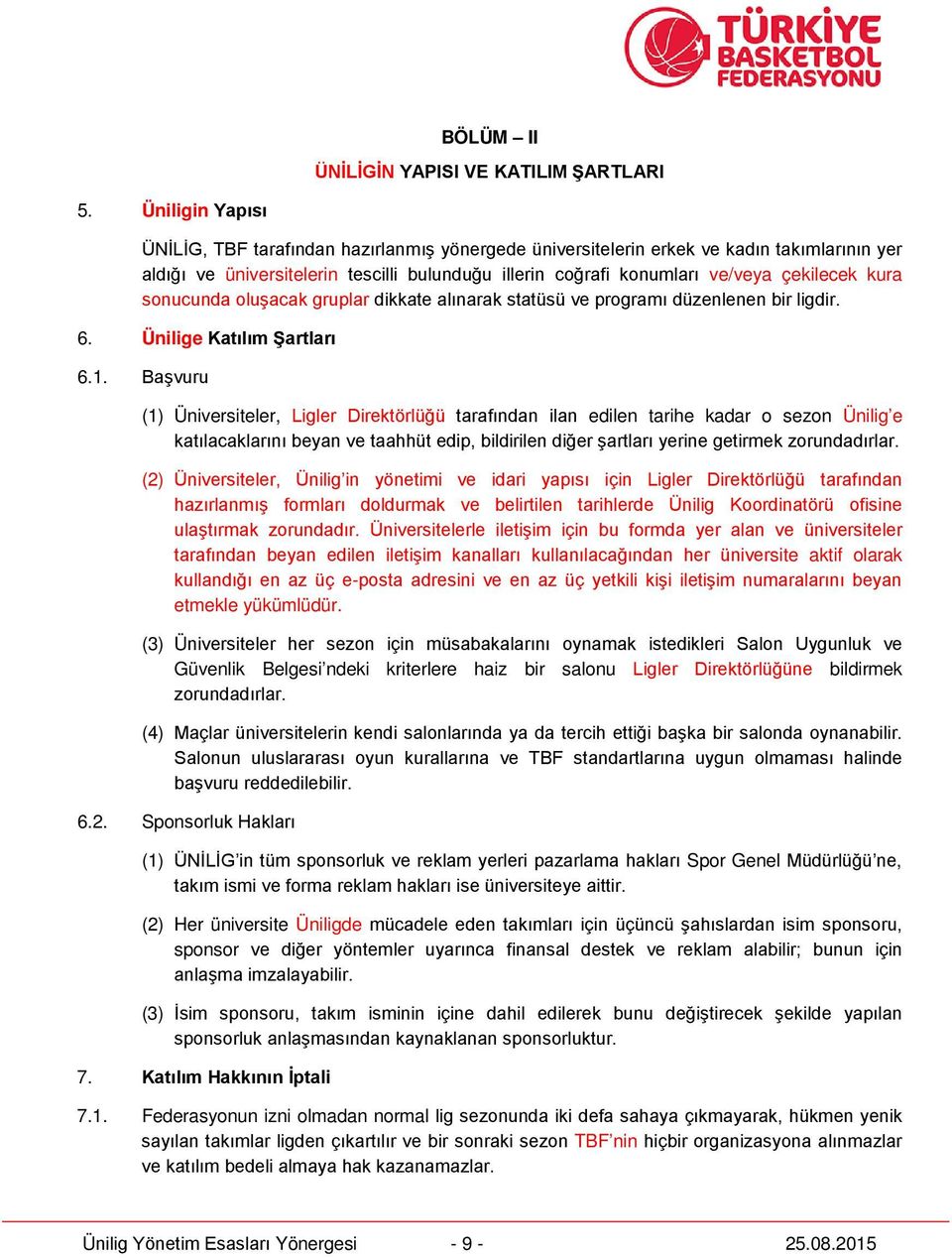 kura sonucunda oluşacak gruplar dikkate alınarak statüsü ve programı düzenlenen bir ligdir. 6. Ünilige Katılım Şartları 6.1.