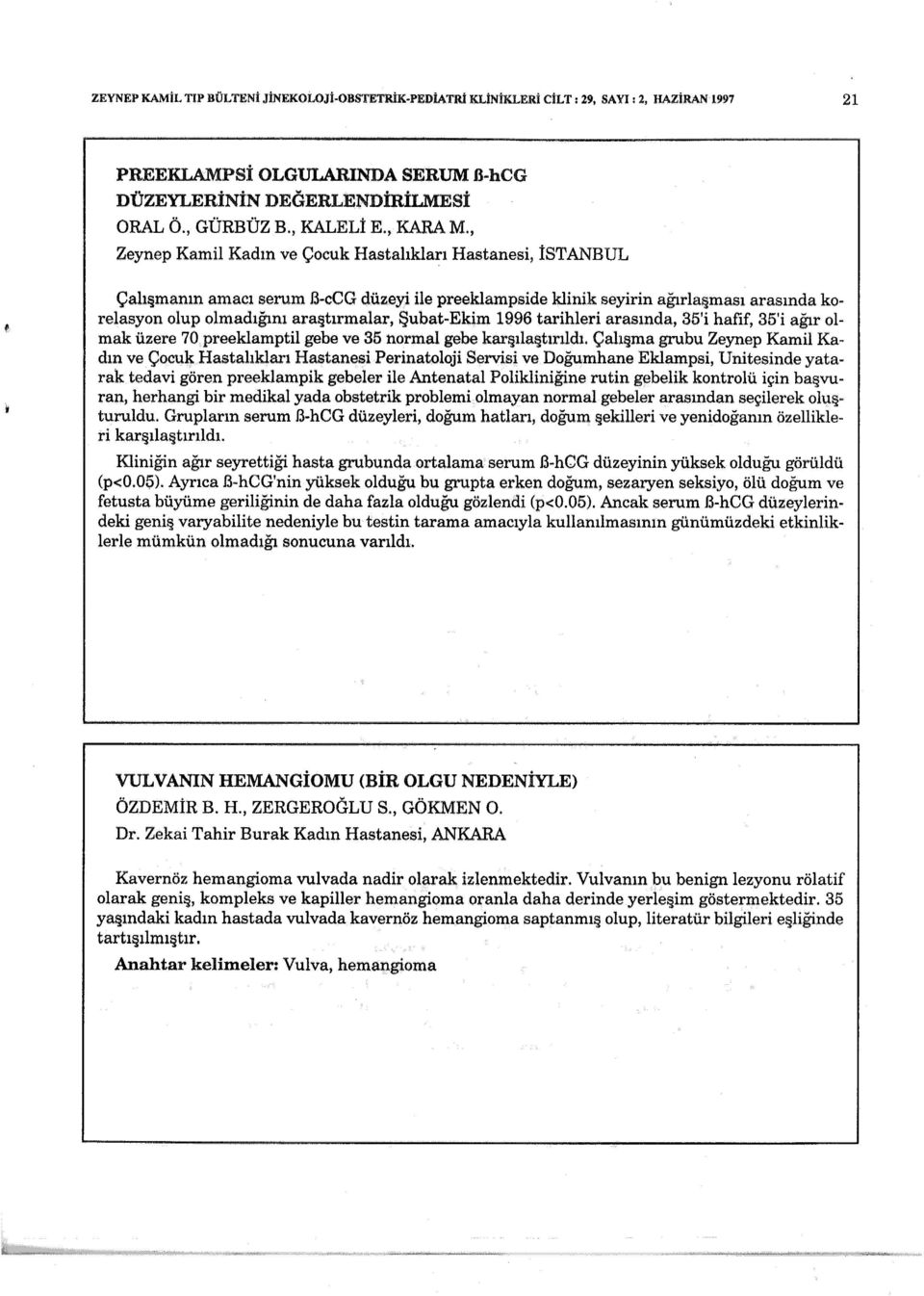 , Zeynep Kamil Kadın ve Çocuk Hastalıkları Hastanesi, İSTANBUL Çalııımanın amacı serum B~cCG düzeyi ile preeklampside klinik seyirin ağırla ması arasında korelasyon olup olmadığını ara tırmalar,