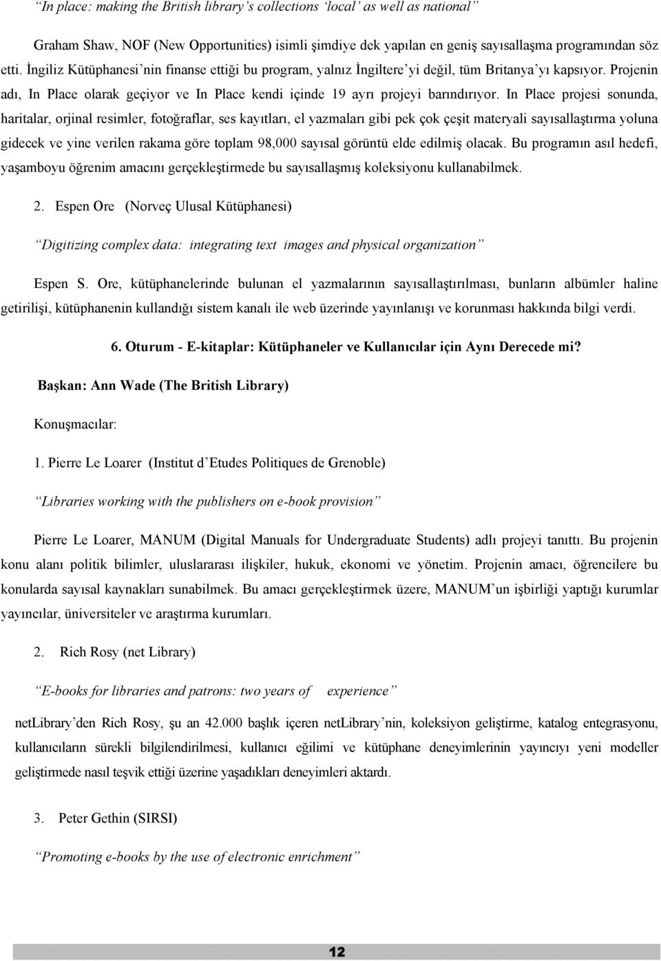 In Place projesi sonunda, haritalar, orjinal resimler, fotoğraflar, ses kayıtları, el yazmaları gibi pek çok çeşit materyali sayısallaştırma yoluna gidecek ve yine verilen rakama göre toplam 98,000