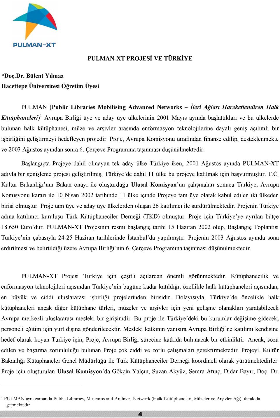 2001 Mayıs ayında başlattıkları ve bu ülkelerde bulunan halk kütüphanesi, müze ve arşivler arasında enformasyon teknolojilerine dayalı geniş açılımlı bir işbirliğini geliştirmeyi hedefleyen projedir.