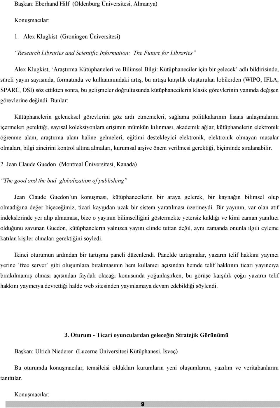 gelecek adlı bildirisinde, süreli yayın sayısında, formatında ve kullanımındaki artış, bu artışa karşılık oluşturulan lobilerden (WIPO, IFLA, SPARC, OSI) söz ettikten sonra, bu gelişmeler