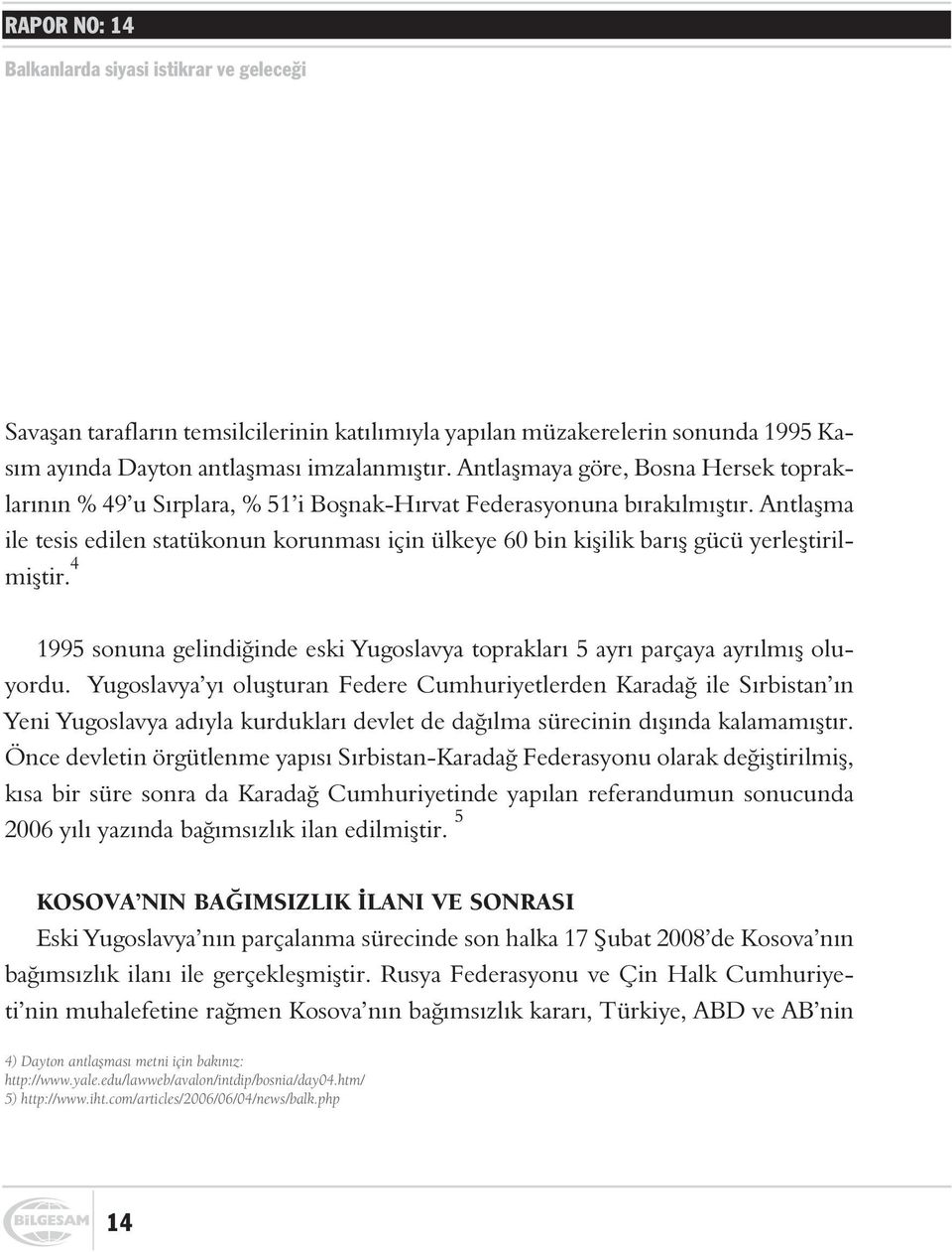 Antlaþma ile tesis edilen statükonun korunmasý için ülkeye 60 bin kiþilik barýþ gücü yerleþtirilmiþtir. 4 1995 sonuna gelindiðinde eski Yugoslavya topraklarý 5 ayrý parçaya ayrýlmýþ oluyordu.