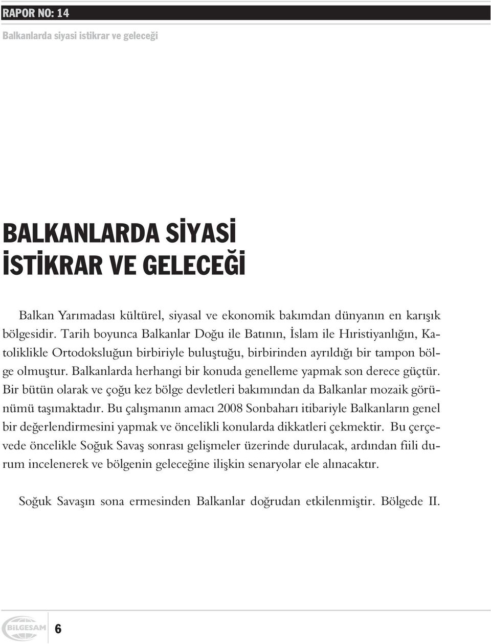 Balkanlarda herhangi bir konuda genelleme yapmak son derece güçtür. Bir bütün olarak ve çoðu kez bölge devletleri bakýmýndan da Balkanlar mozaik görünümü taþýmaktadýr.