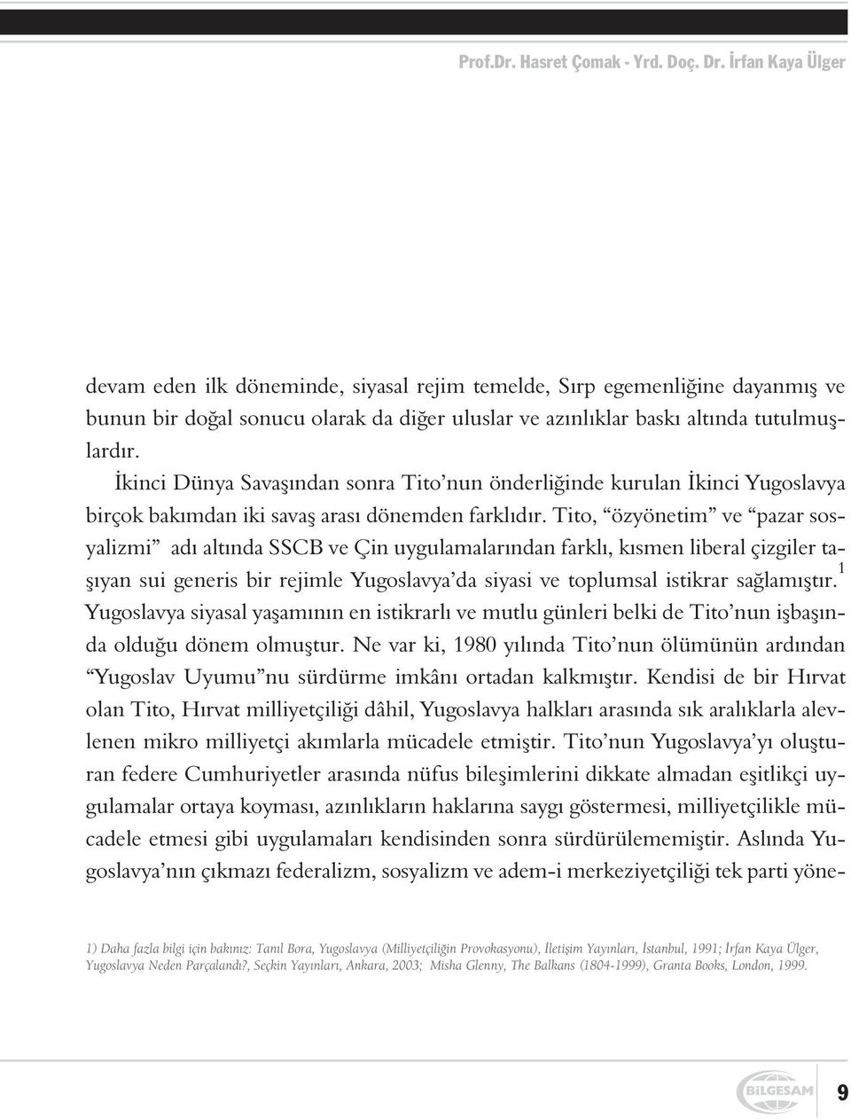 Ýkinci Dünya Savaþýndan sonra Tito nun önderliðinde kurulan Ýkinci Yugoslavya birçok bakýmdan iki savaþ arasý dönemden farklýdýr.