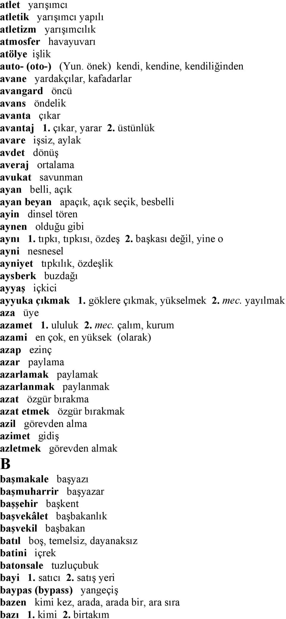 üstünlük avare işsiz, aylak avdet dönüş averaj ortalama avukat savunman ayan belli, açık ayan beyan apaçık, açık seçik, besbelli ayin dinsel tören aynen olduğu gibi aynı 1. tıpkı, tıpkısı, özdeş 2.