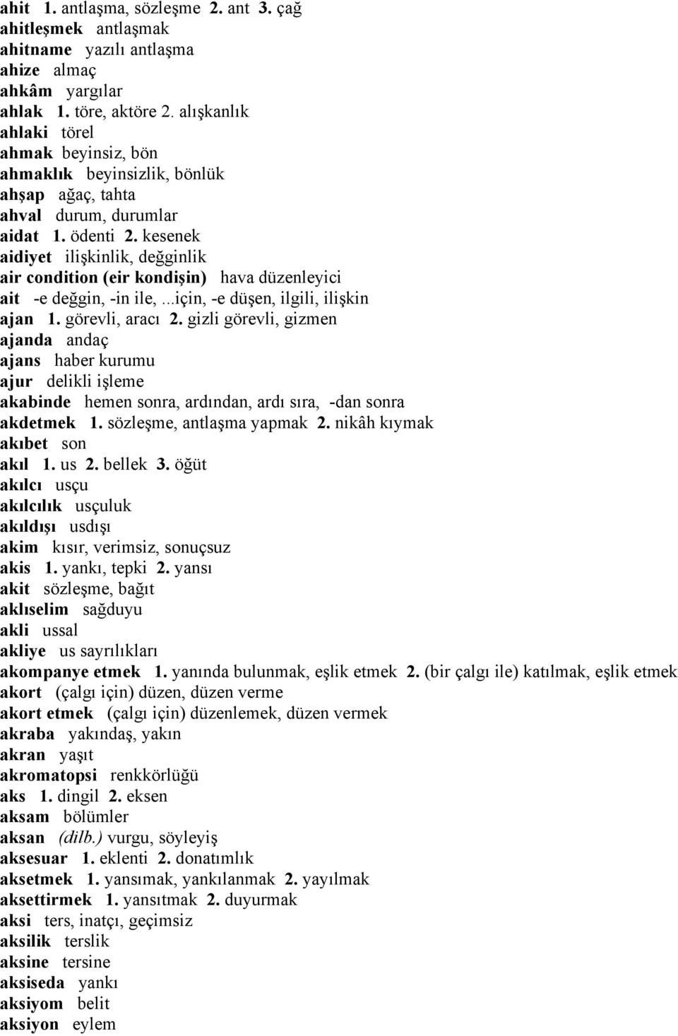 kesenek aidiyet ilişkinlik, değginlik air condition (eir kondişin) hava düzenleyici ait -e değgin, -in ile,...için, -e düşen, ilgili, ilişkin ajan 1. görevli, aracı 2.