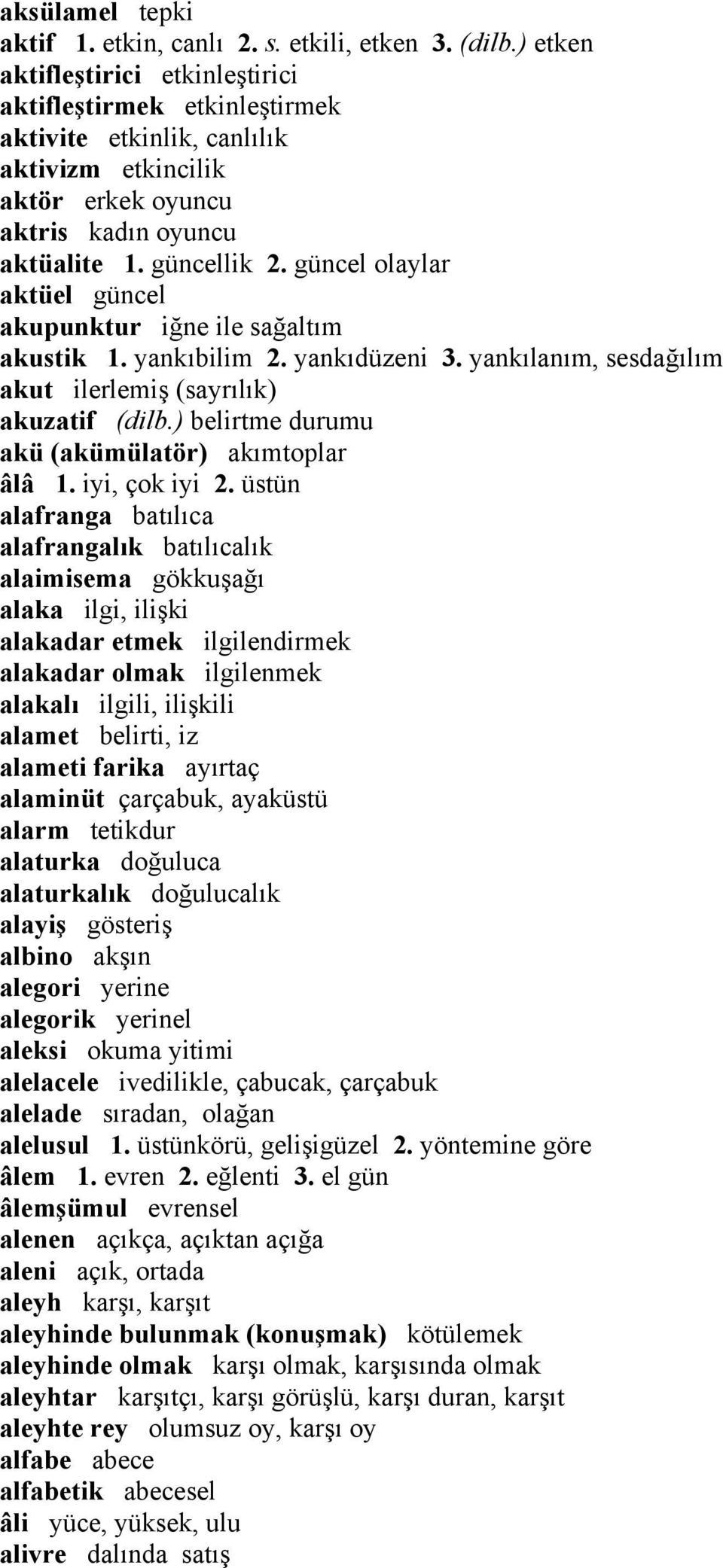 güncel olaylar aktüel güncel akupunktur iğne ile sağaltım akustik 1. yankıbilim 2. yankıdüzeni 3. yankılanım, sesdağılım akut ilerlemiş (sayrılık) akuzatif (dilb.