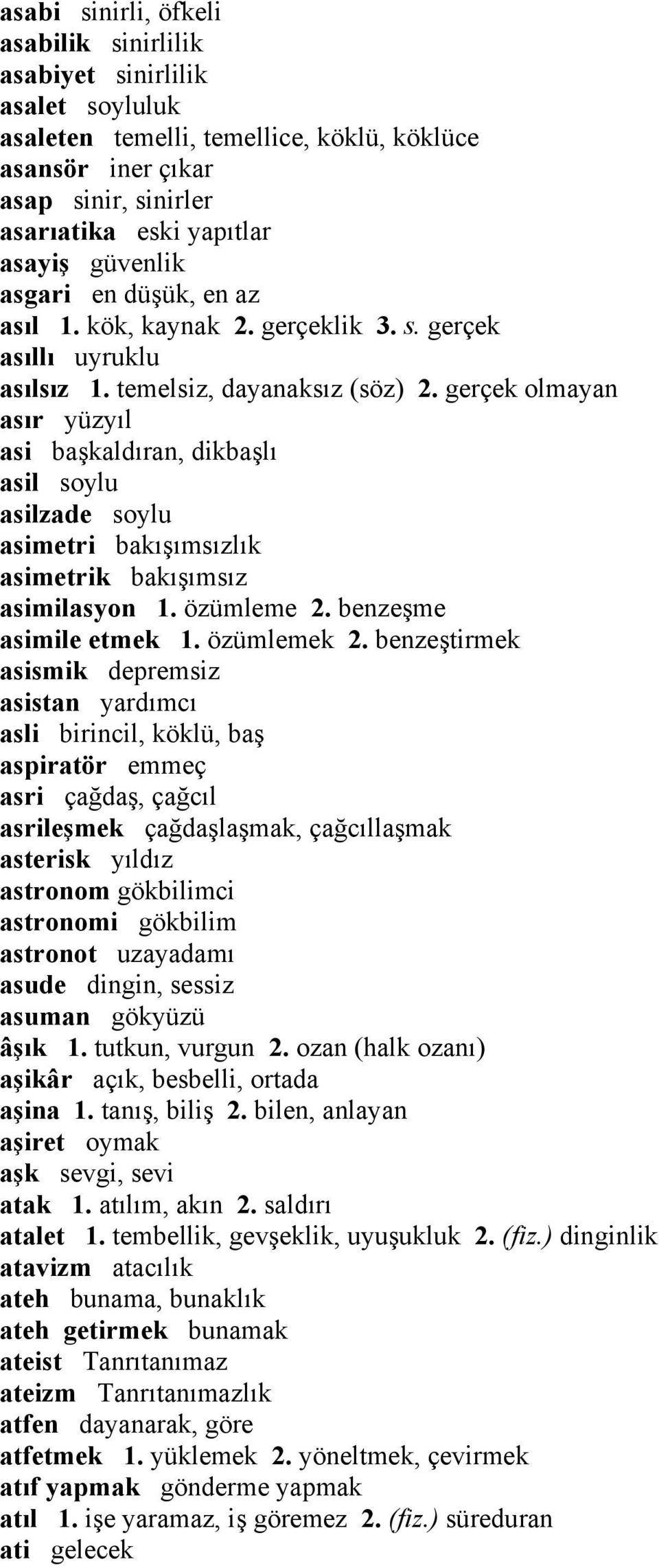 gerçek olmayan asır yüzyıl asi başkaldıran, dikbaşlı asil soylu asilzade soylu asimetri bakışımsızlık asimetrik bakışımsız asimilasyon 1. özümleme 2. benzeşme asimile etmek 1. özümlemek 2.