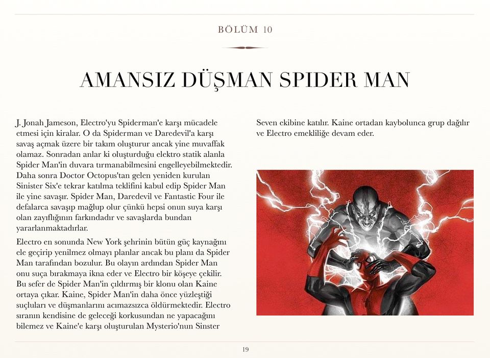 Sonradan anlar ki oluşturduğu elektro statik alanla Spider Man'in duvara tırmanabilmesini engelleyebilmektedir.