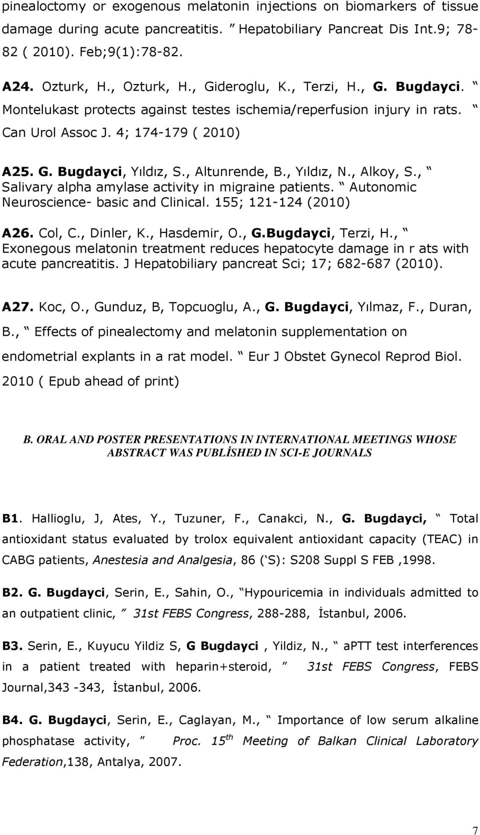 , Yıldız, N., Alkoy, S., Salivary alpha amylase activity in migraine patients. Autonomic Neuroscience- basic and Clinical. 155; 121-124 (2010) A26. Col, C., Dinler, K., Hasdemir, O., G.