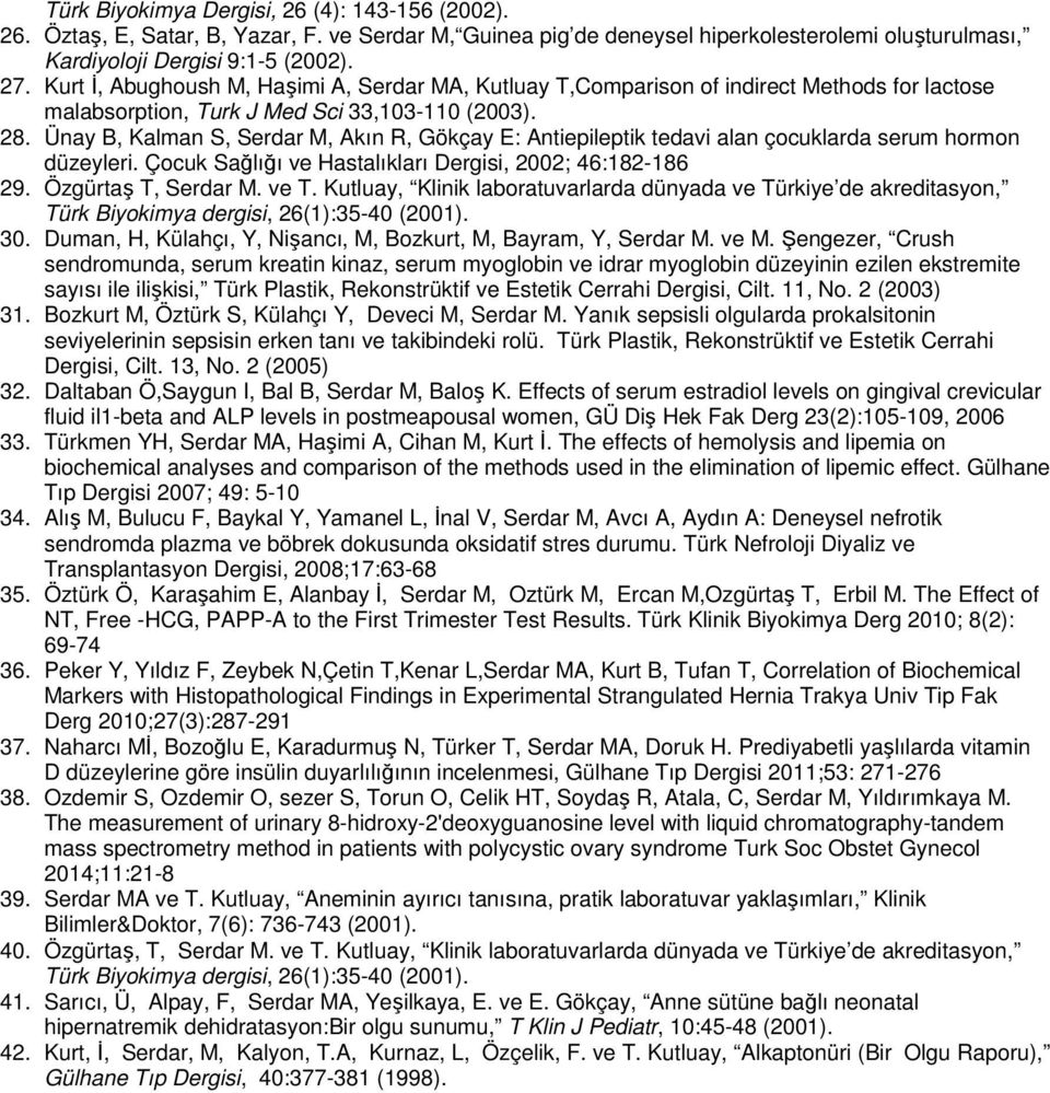 Ünay B, Kalman S, Serdar M, Akın R, Gökçay E: Antiepileptik tedavi alan çocuklarda serum hormon düzeyleri. Çocuk Sağlığı ve Hastalıkları Dergisi, 2002; 46:182-186 29. Özgürtaş T, Serdar M. ve T.