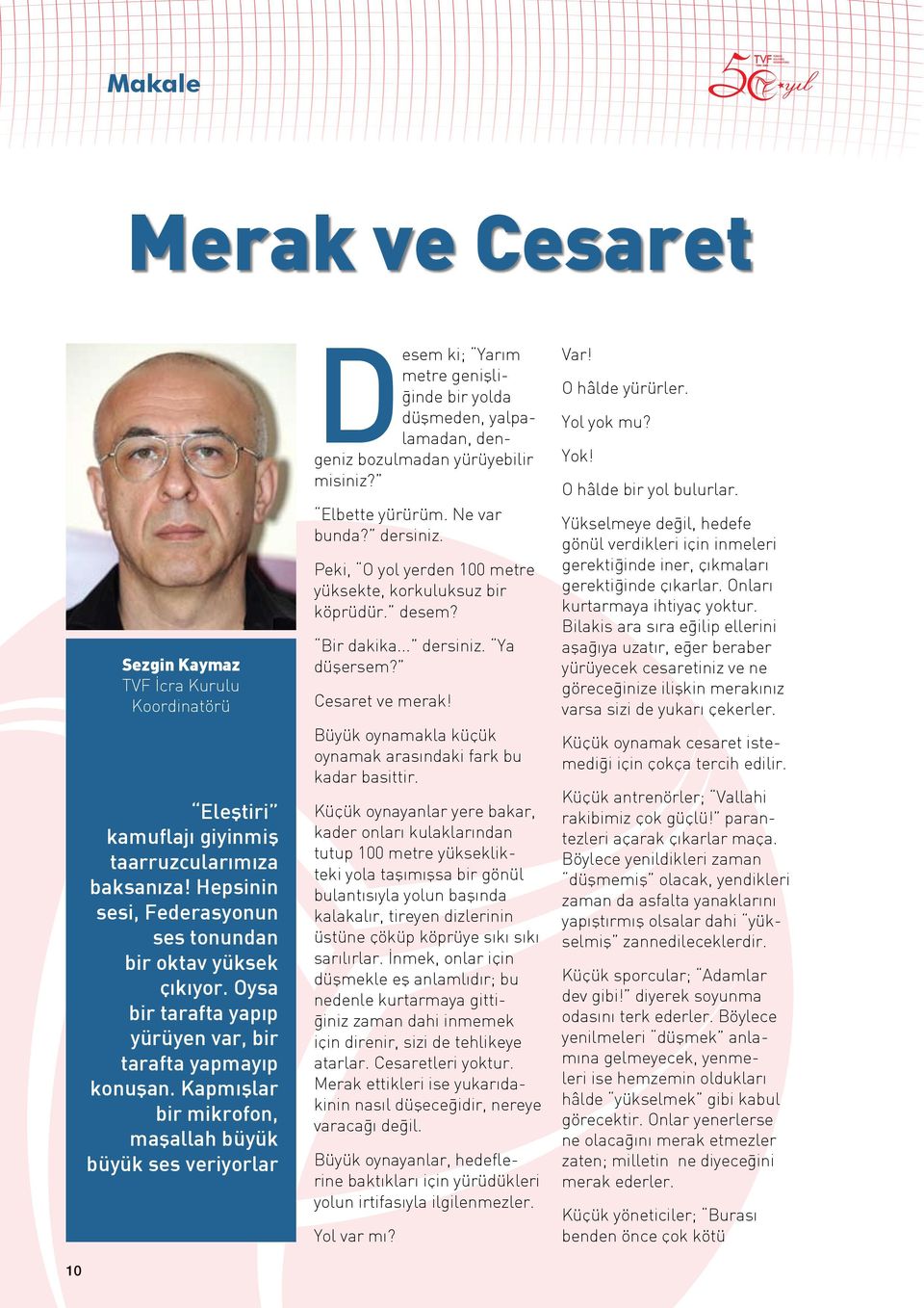 Kapmışlar bir mikrofon, maşallah büyük büyük ses veriyorlar Desem ki; Yarım metre genişliğinde bir yolda düşmeden, yalpalamadan, dengeniz bozulmadan yürüyebilir misiniz? Elbette yürürüm. Ne var bunda?