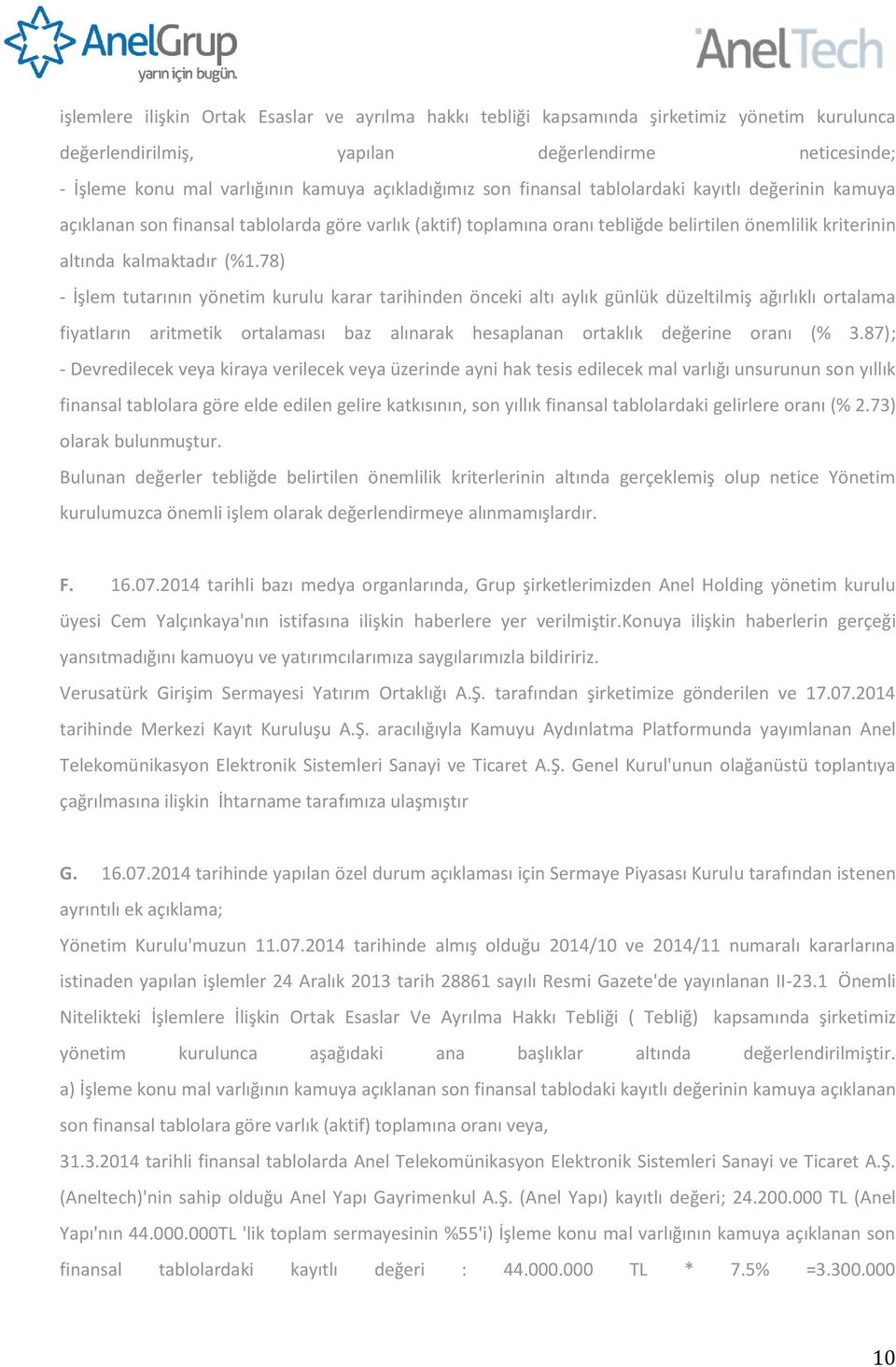 .. - İşlem tutarının yönetim kurulu karar tarihinden önceki altı aylık günlük düzeltilmiş ağırlıklı ortalama fiyatların aritmetik ortalaması baz alınarak hesaplanan ortaklık değerine oranı (% 3.