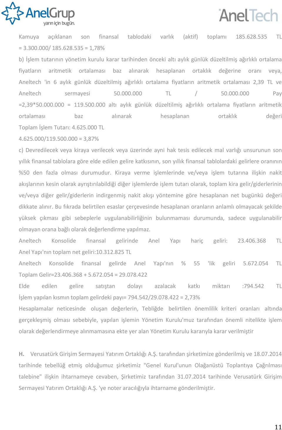 535 = 1,78% b) İşlem tutarının yönetim kurulu karar tarihinden önceki altı aylık günlük düzeltilmiş ağırlıklı ortalama fiyatların aritmetik ortalaması baz alınarak hesaplanan ortaklık değerine oranı