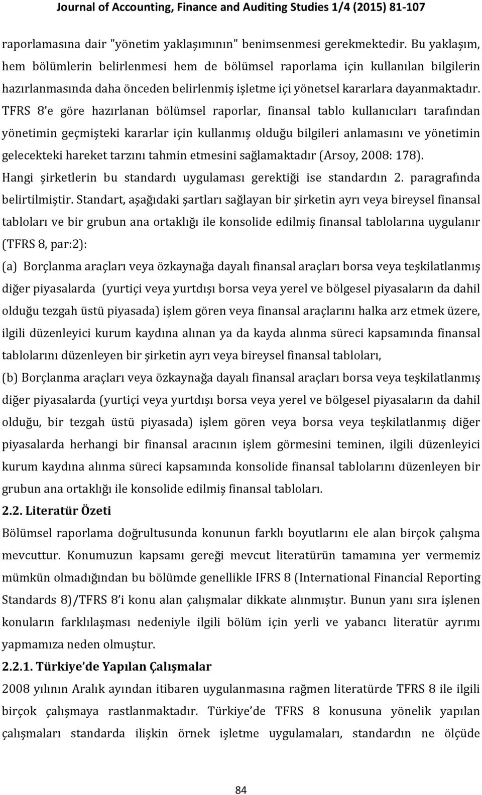 TFRS 8 e göre hazırlanan bölümsel raporlar, finansal tablo kullanıcıları tarafından yönetimin geçmişteki kararlar için kullanmış olduğu bilgileri anlamasını ve yönetimin gelecekteki hareket tarzını