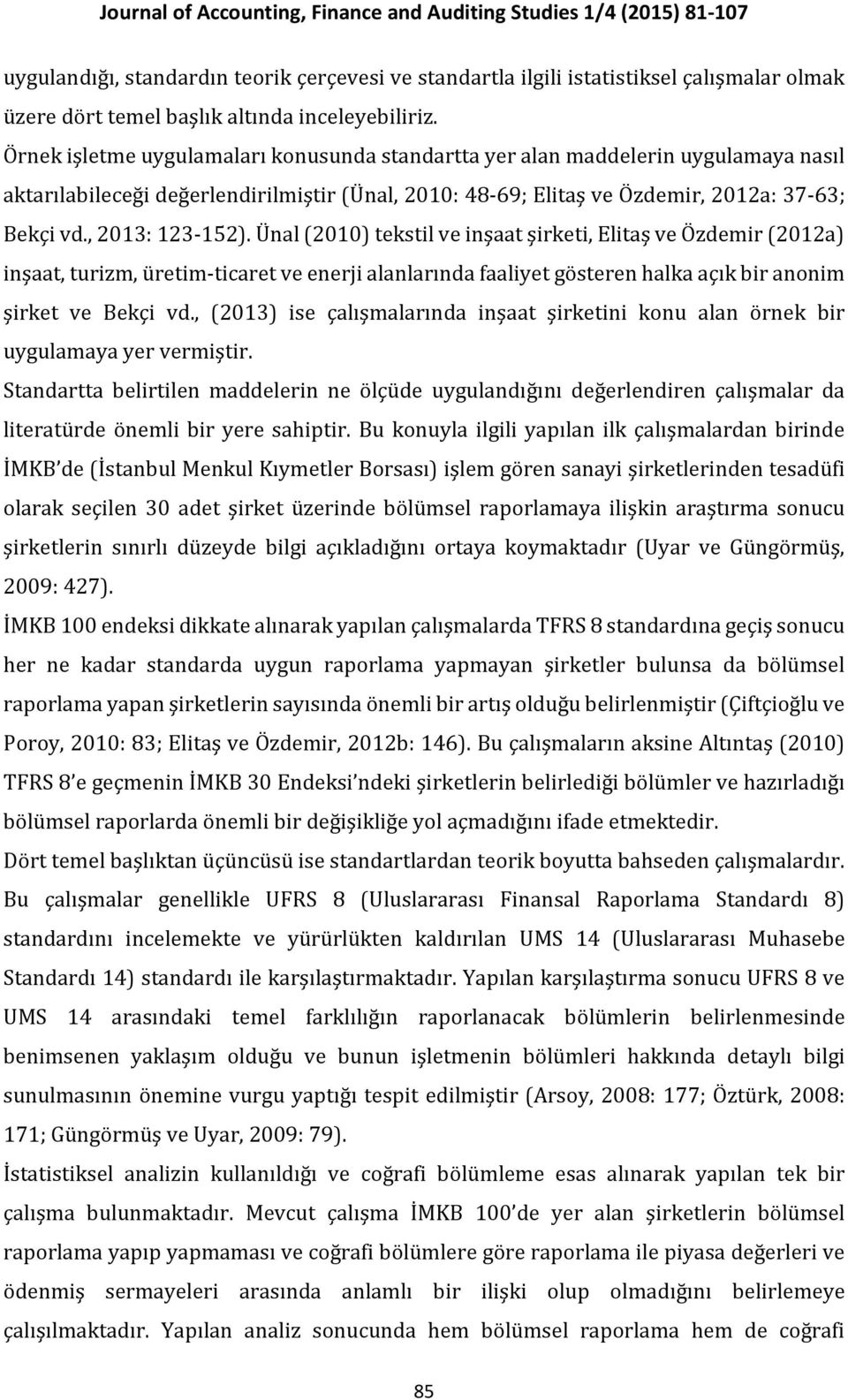 , 2013: 123-152). Ünal (2010) tekstil ve inşaat şirketi, Elitaş ve Özdemir (2012a) inşaat, turizm, üretim-ticaret ve enerji alanlarında faaliyet gösteren halka açık bir anonim şirket ve Bekçi vd.