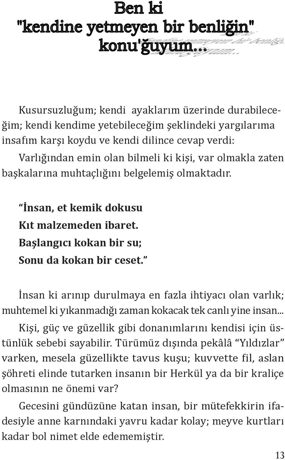 İnsan ki arınıp durulmaya en fazla ihtiyacı olan varlık; muhtemel ki yıkanmadığı zaman kokacak tek canlı yine insan... Kişi, güç ve güzellik gibi donanımlarını kendisi için üstünlük sebebi sayabilir.