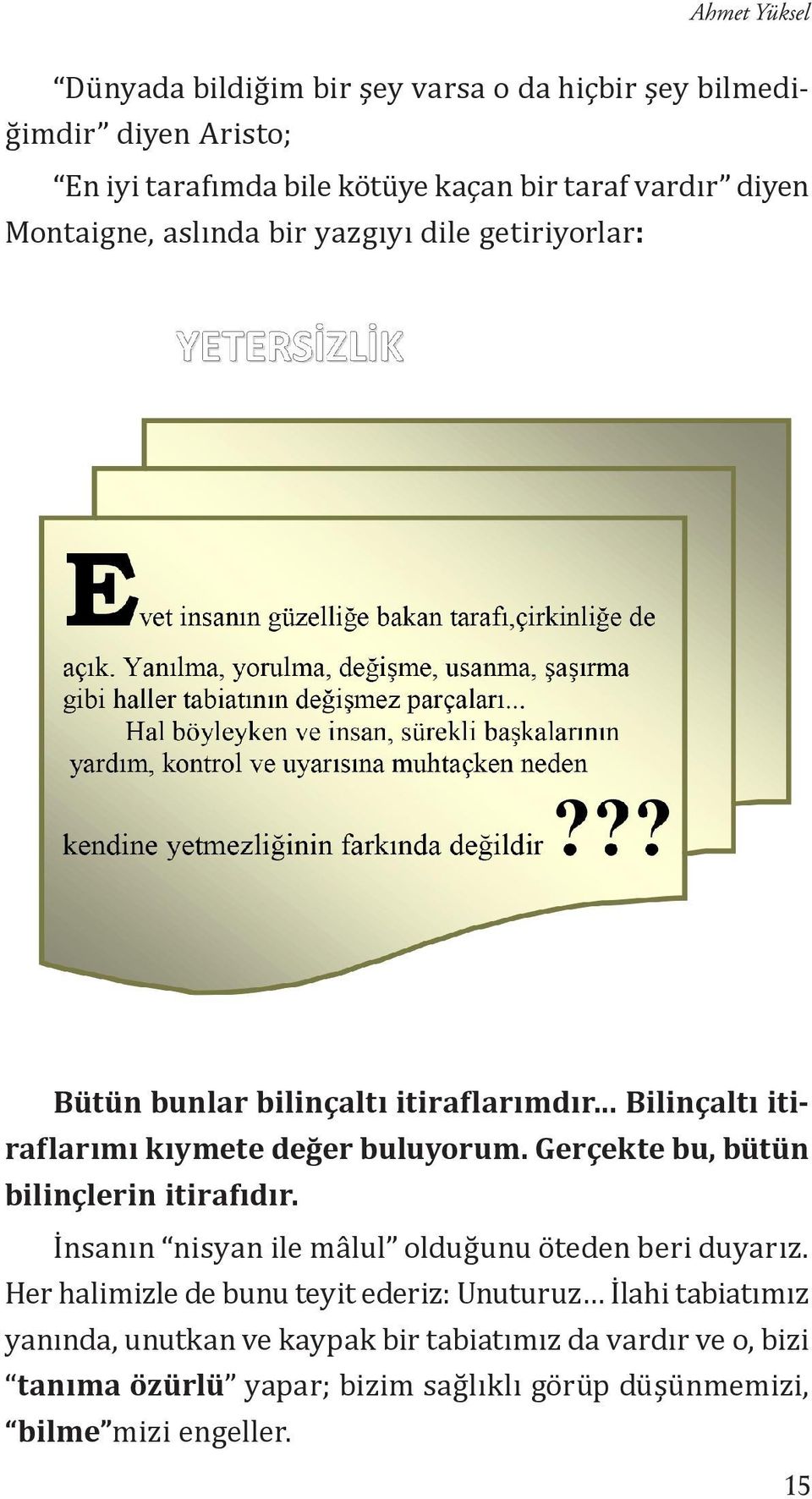 Gerçekte bu, bütün bilinçlerin itirafıdır. İnsanın nisyan ile mâlul olduğunu öteden beri duyarız.