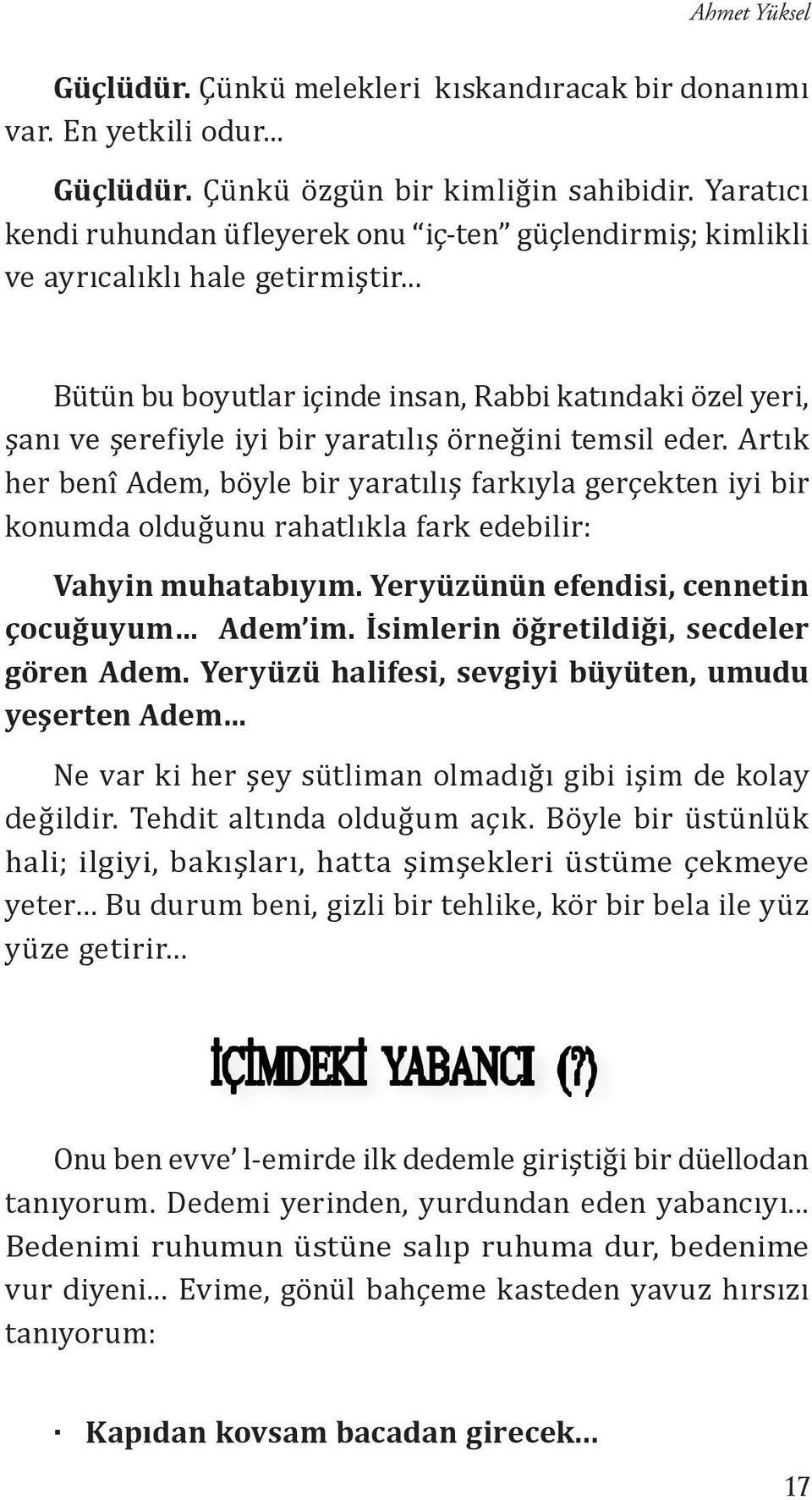 .. Bütün bu boyutlar içinde insan, Rabbi katındaki özel yeri, şanı ve şerefiyle iyi bir yaratılış örneğini temsil eder.