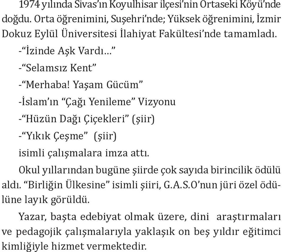 Yaşam Gücüm -İslam ın Çağı Yenileme Vizyonu - Hüzün Dağı Çiçekleri (şiir) - Yıkık Çeşme (şiir) isimli çalışmalara imza attı.