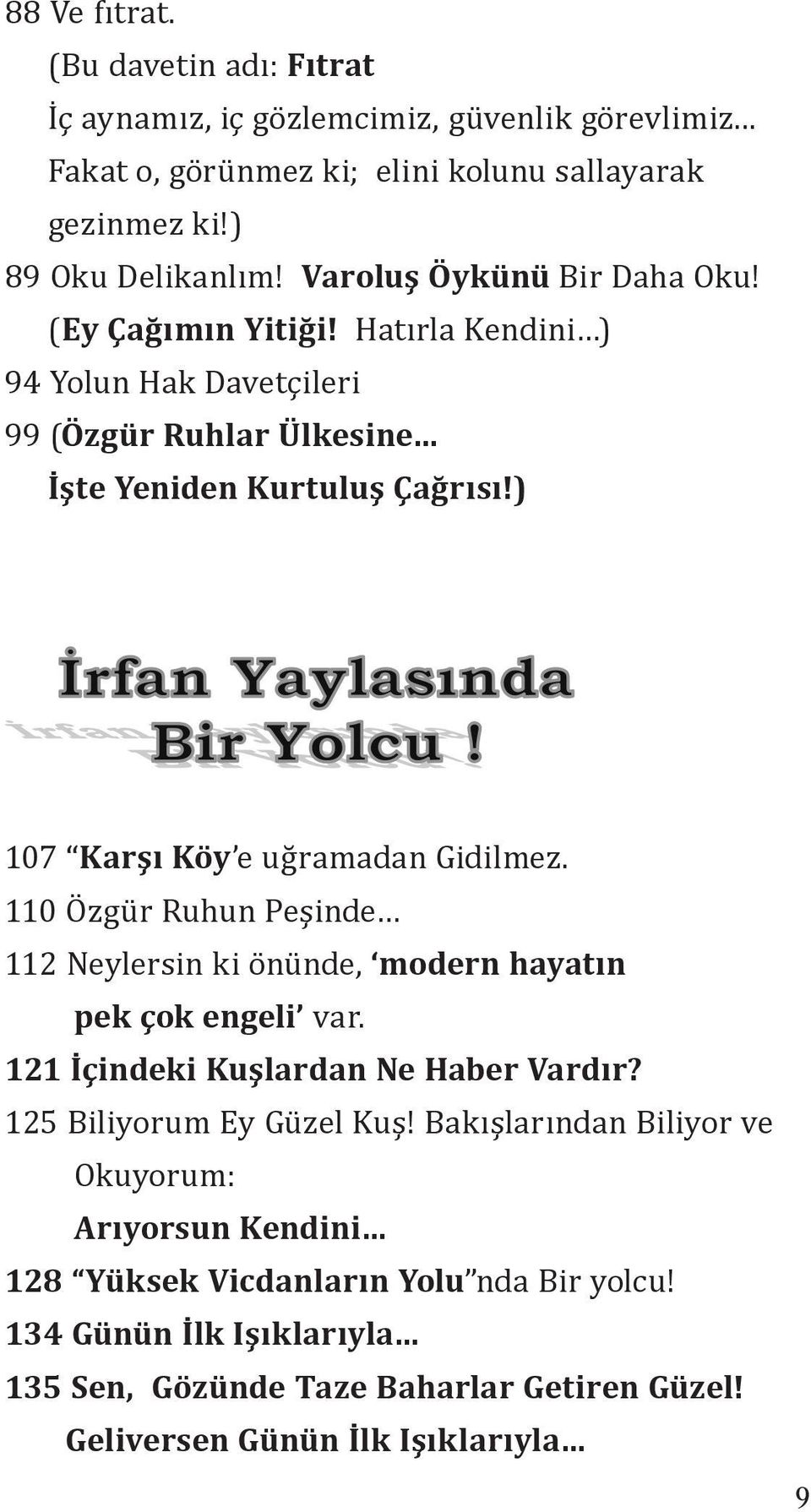 ) 107 Karşı Köy e uğramadan Gidilmez. 110 Özgür Ruhun Peşinde 112 Neylersin ki önünde, modern hayatın pek çok engeli var. 121 İçindeki Kuşlardan Ne Haber Vardır?