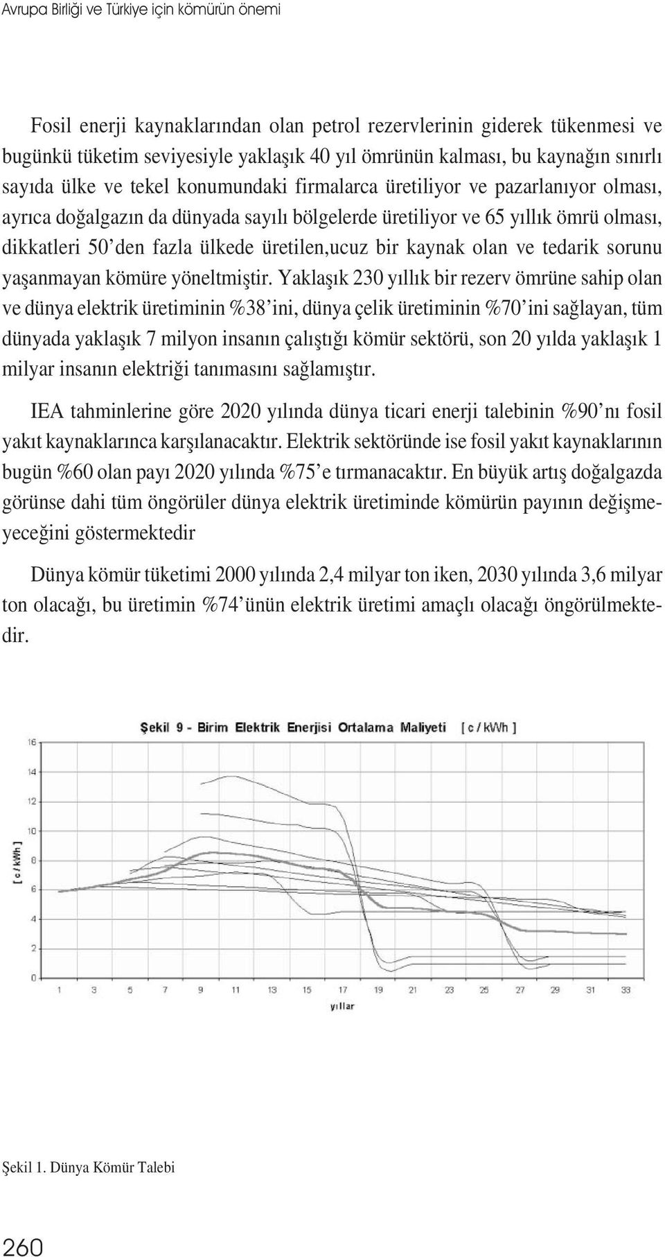 ülkede üretilen,ucuz bir kaynak olan ve tedarik sorunu yașanmayan kömüre yöneltmiștir.