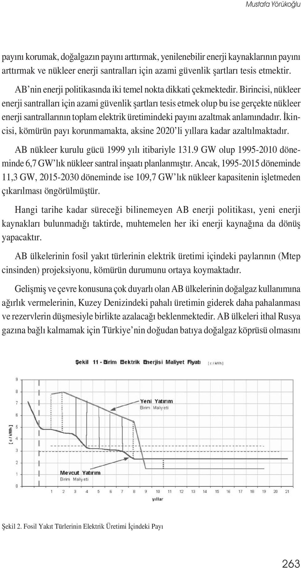 Birincisi, nükleer enerji santralları için azami güvenlik șartları tesis etmek olup bu ise gerçekte nükleer enerji santrallarının toplam elektrik üretimindeki payını azaltmak anlamındadır.