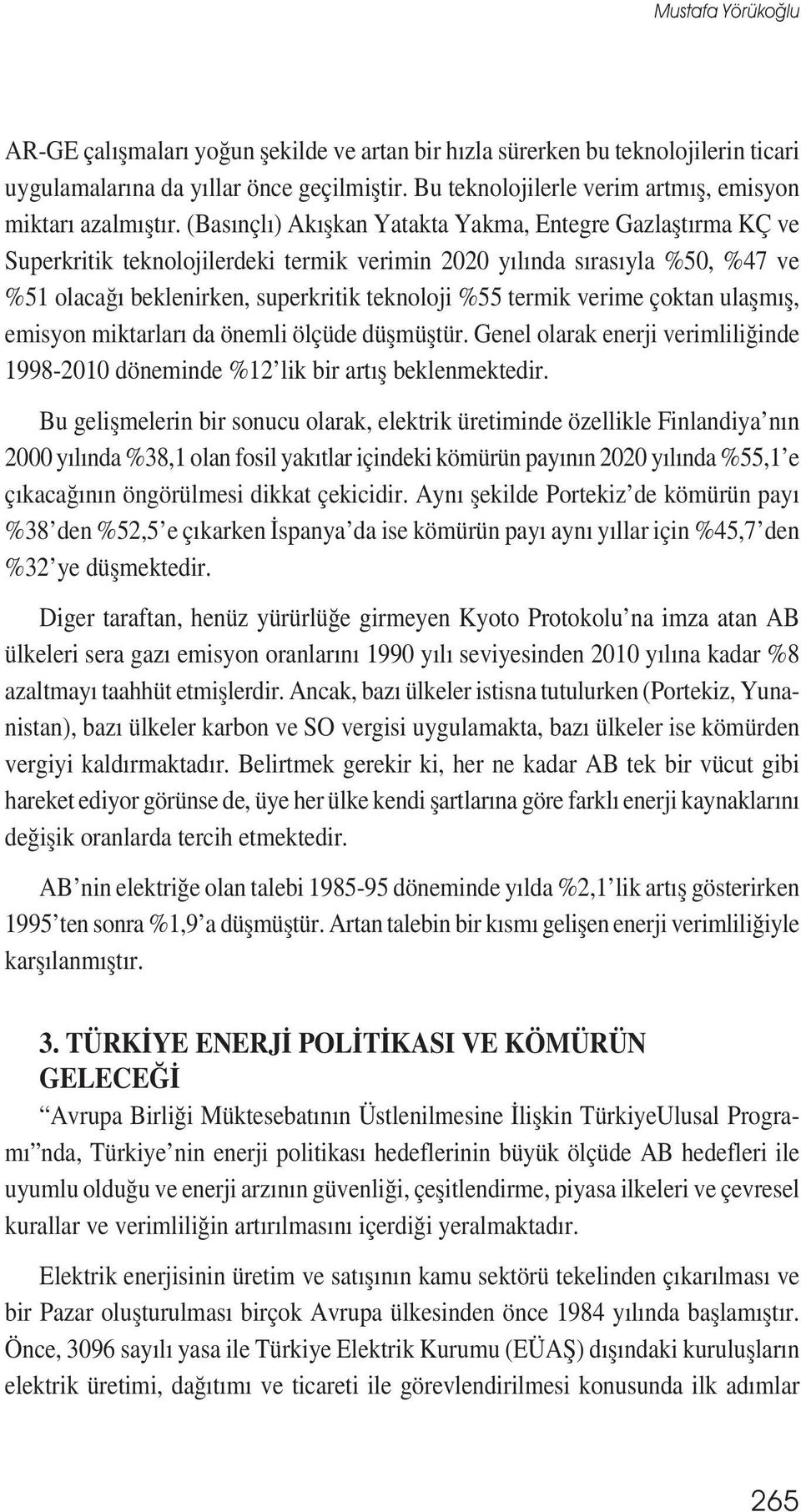 (Basınçlı) Akıșkan Yatakta Yakma, Entegre Gazlaștırma KÇ ve Superkritik teknolojilerdeki termik verimin 2020 yılında sırasıyla %50, %47 ve %51 olacağı beklenirken, superkritik teknoloji %55 termik