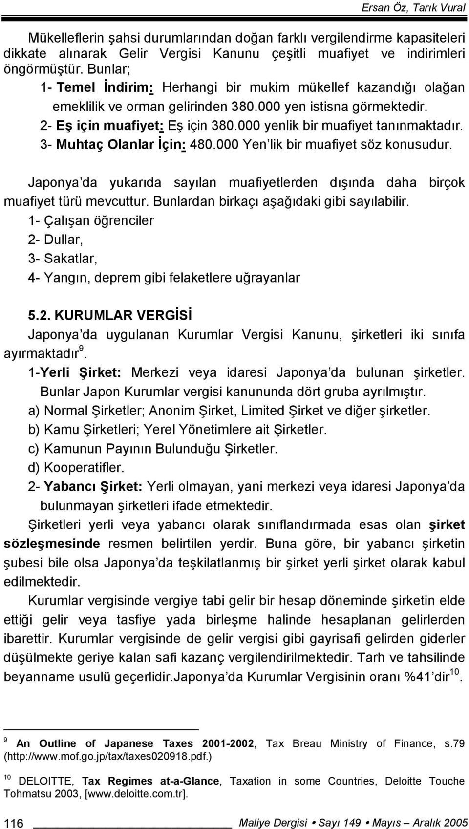 000 yenlik bir muafiyet tanınmaktadır. 3- Muhtaç Olanlar İçin: 480.000 Yen lik bir muafiyet söz konusudur. Japonya da yukarıda sayılan muafiyetlerden dışında daha birçok muafiyet türü mevcuttur.