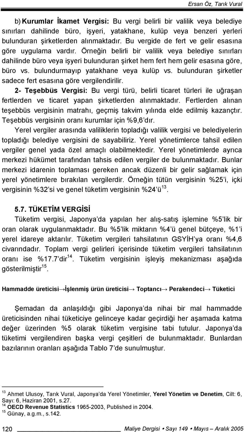 Örneğin belirli bir valilik veya belediye sınırları dahilinde büro veya işyeri bulunduran şirket hem fert hem gelir esasına göre, büro vs. bulundurmayıp yatakhane veya kulüp vs.