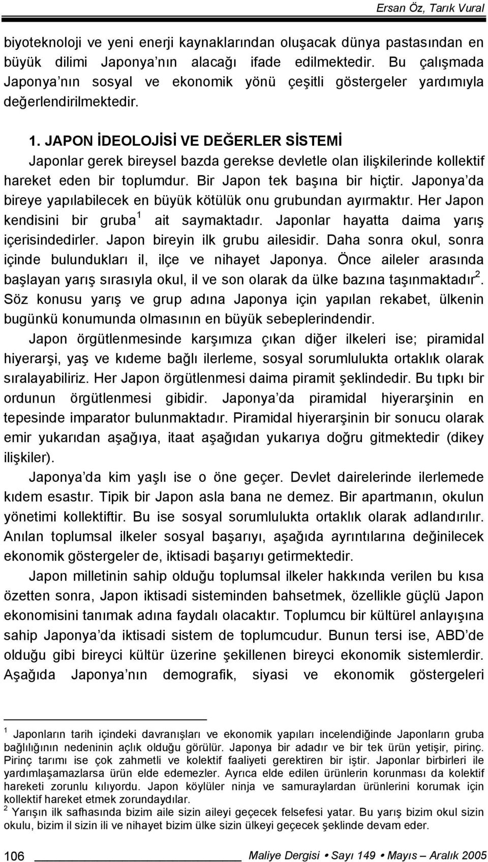 JAPON İDEOLOJİSİ VE DEĞERLER SİSTEMİ Japonlar gerek bireysel bazda gerekse devletle olan ilişkilerinde kollektif hareket eden bir toplumdur. Bir Japon tek başına bir hiçtir.