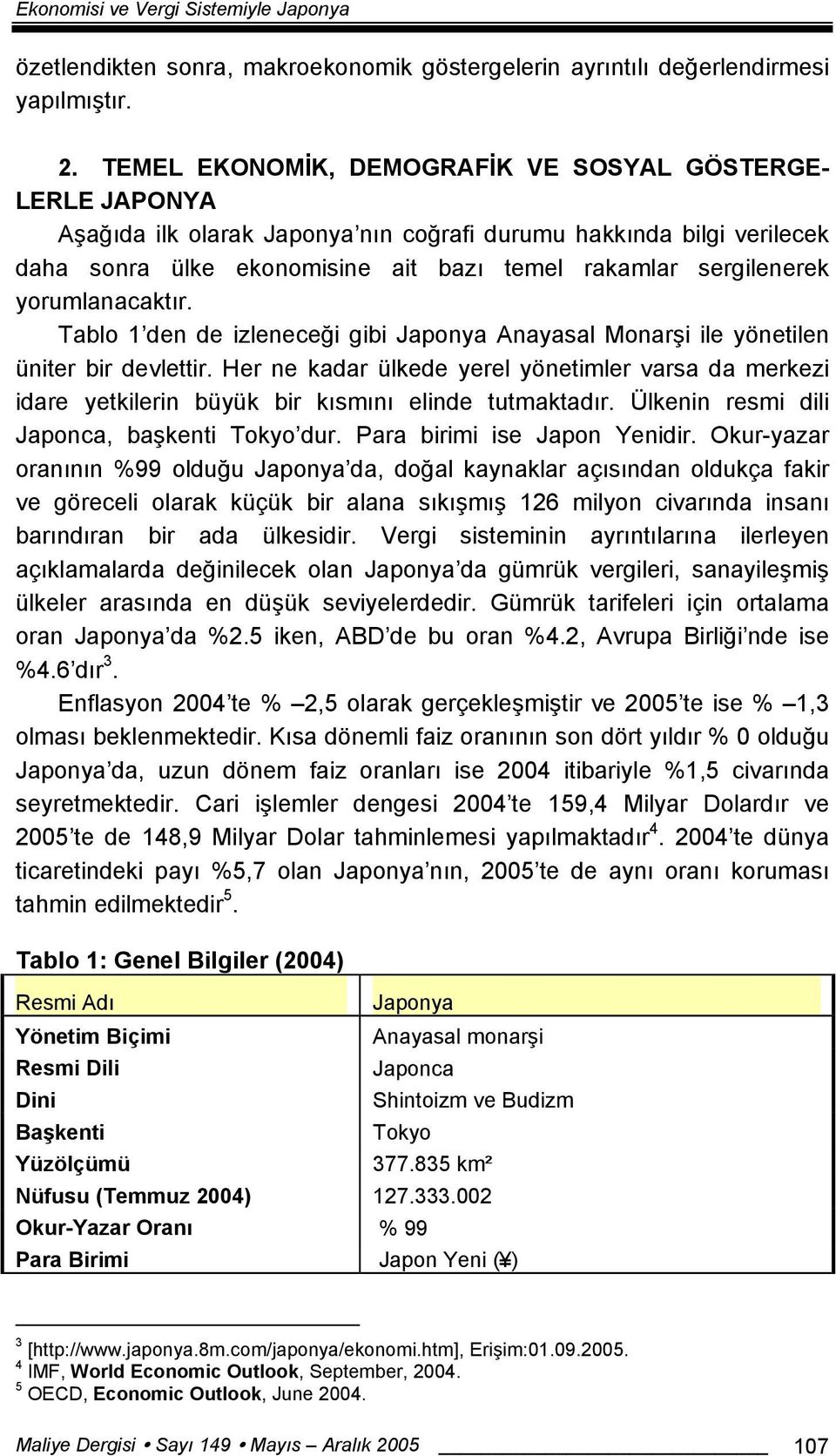 yorumlanacaktır. Tablo 1 den de izleneceği gibi Japonya Anayasal Monarşi ile yönetilen üniter bir devlettir.