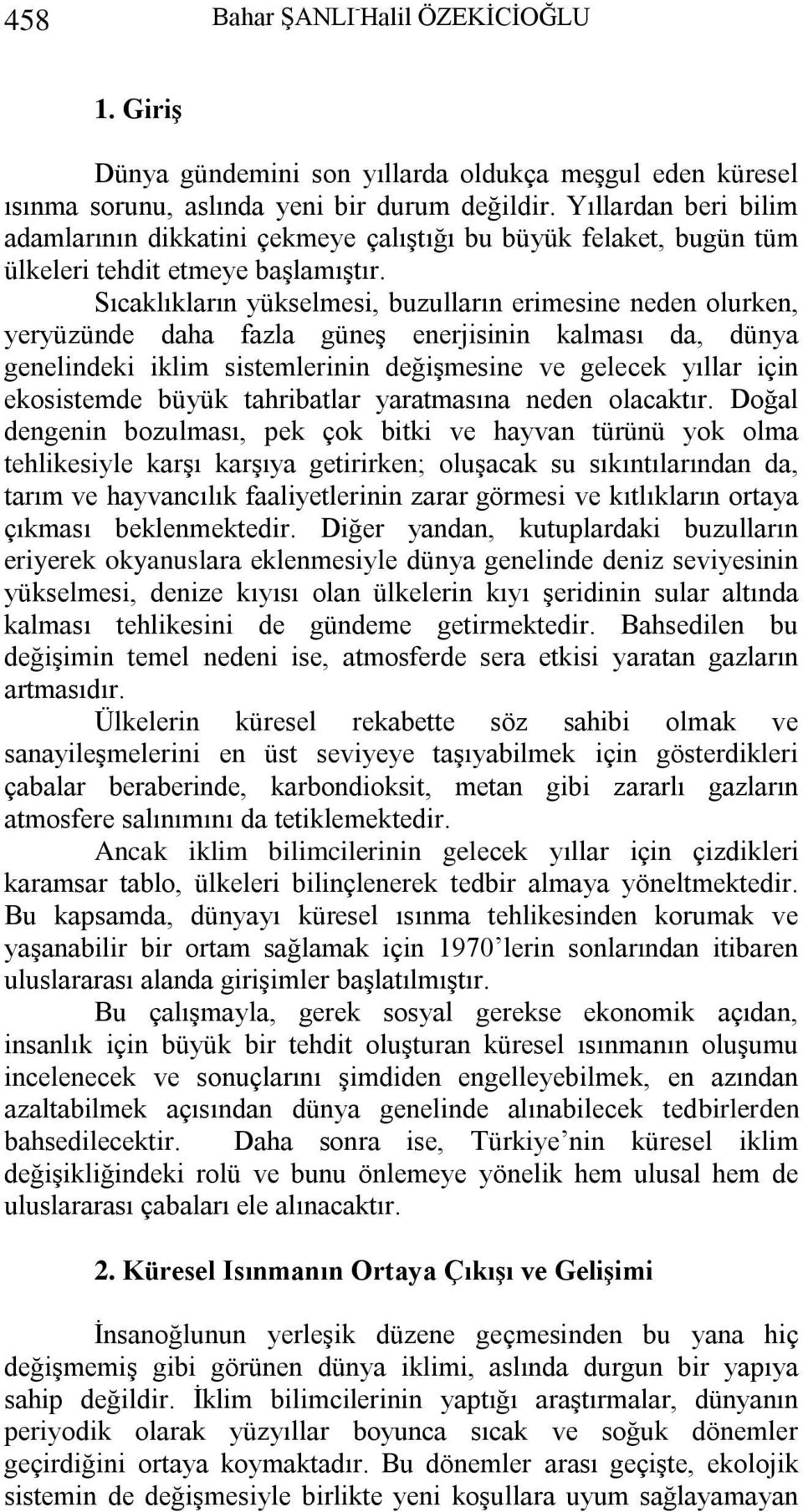 Sıcaklıkların yükselmesi, buzulların erimesine neden olurken, yeryüzünde daha fazla güneģ enerjisinin kalması da, dünya genelindeki iklim sistemlerinin değiģmesine ve gelecek yıllar için ekosistemde