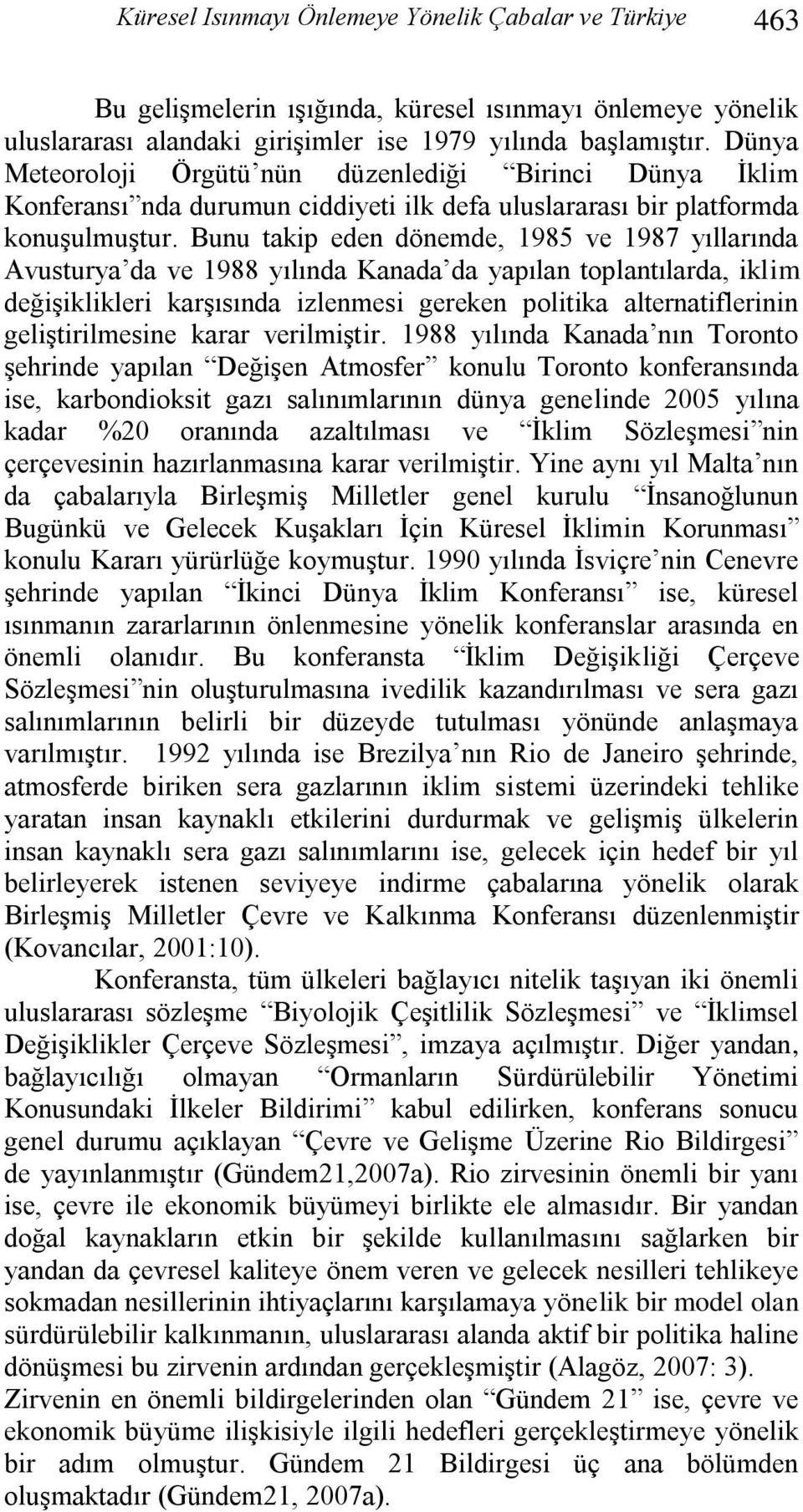 Bunu takip eden dönemde, 1985 ve 1987 yıllarında Avusturya da ve 1988 yılında Kanada da yapılan toplantılarda, iklim değiģiklikleri karģısında izlenmesi gereken politika alternatiflerinin