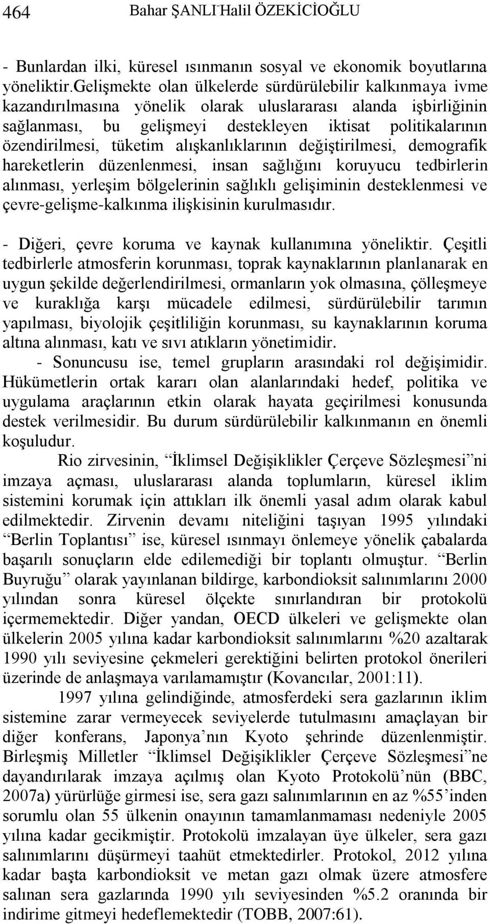 tüketim alıģkanlıklarının değiģtirilmesi, demografik hareketlerin düzenlenmesi, insan sağlığını koruyucu tedbirlerin alınması, yerleģim bölgelerinin sağlıklı geliģiminin desteklenmesi ve