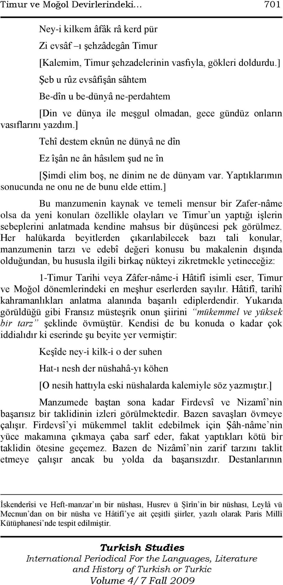 ] Tehî destem eknûn ne dünyâ ne dîn Ez îşân ne ân hâsılem şud ne în [Şimdi elim boş, ne dinim ne de dünyam var. Yaptıklarımın sonucunda ne onu ne de bunu elde ettim.