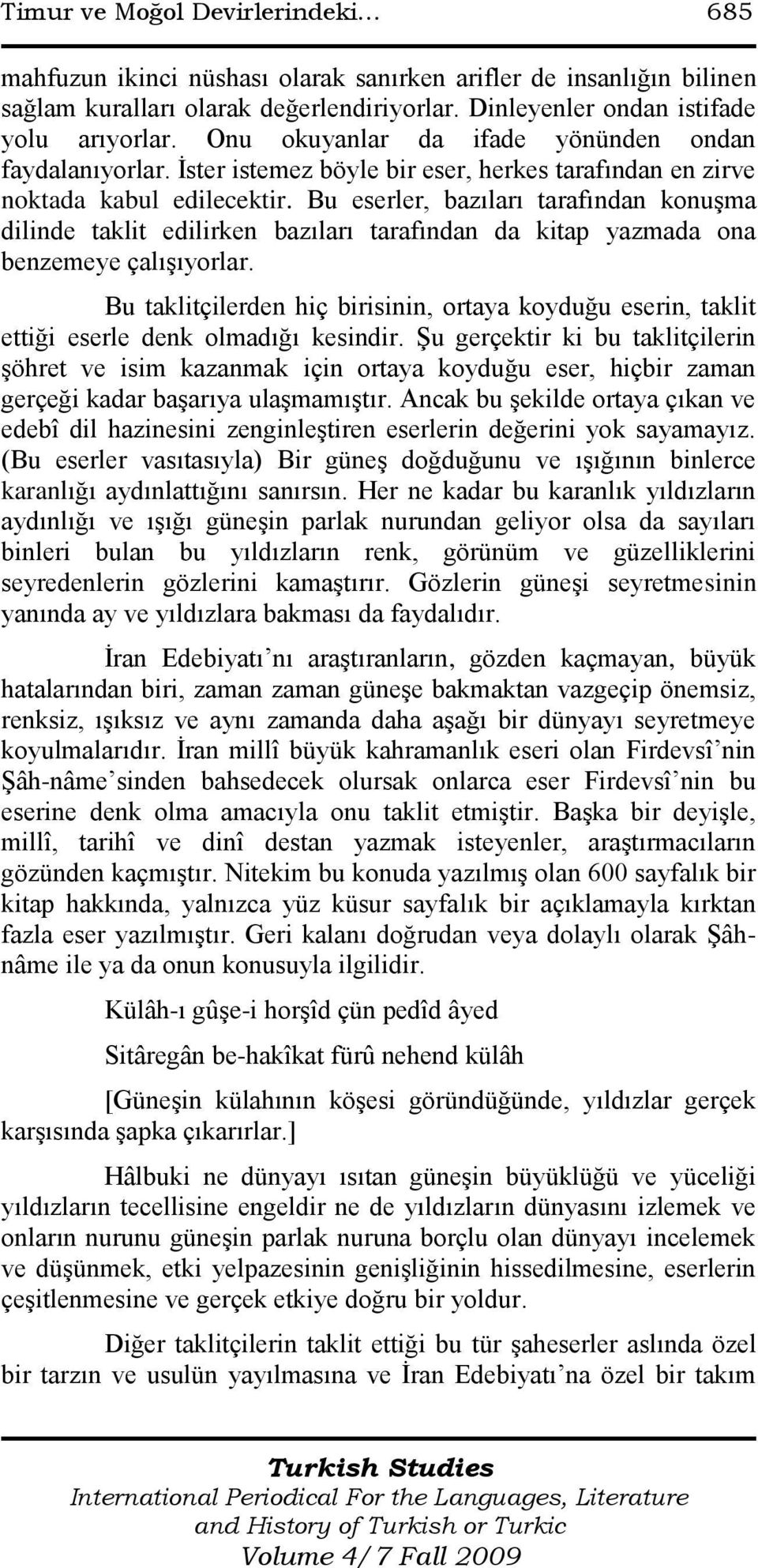 Bu eserler, bazıları tarafından konuşma dilinde taklit edilirken bazıları tarafından da kitap yazmada ona benzemeye çalışıyorlar.