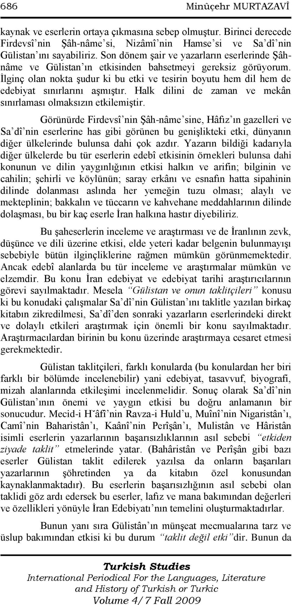 İlginç olan nokta şudur ki bu etki ve tesirin boyutu hem dil hem de edebiyat sınırlarını aşmıştır. Halk dilini de zaman ve mekân sınırlaması olmaksızın etkilemiştir.