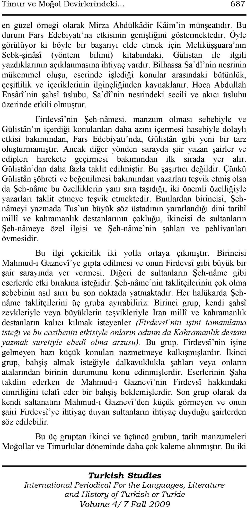 Bilhassa Sa dî nin nesrinin mükemmel oluşu, eserinde işlediği konular arasındaki bütünlük, çeşitlilik ve içeriklerinin ilginçliğinden kaynaklanır.