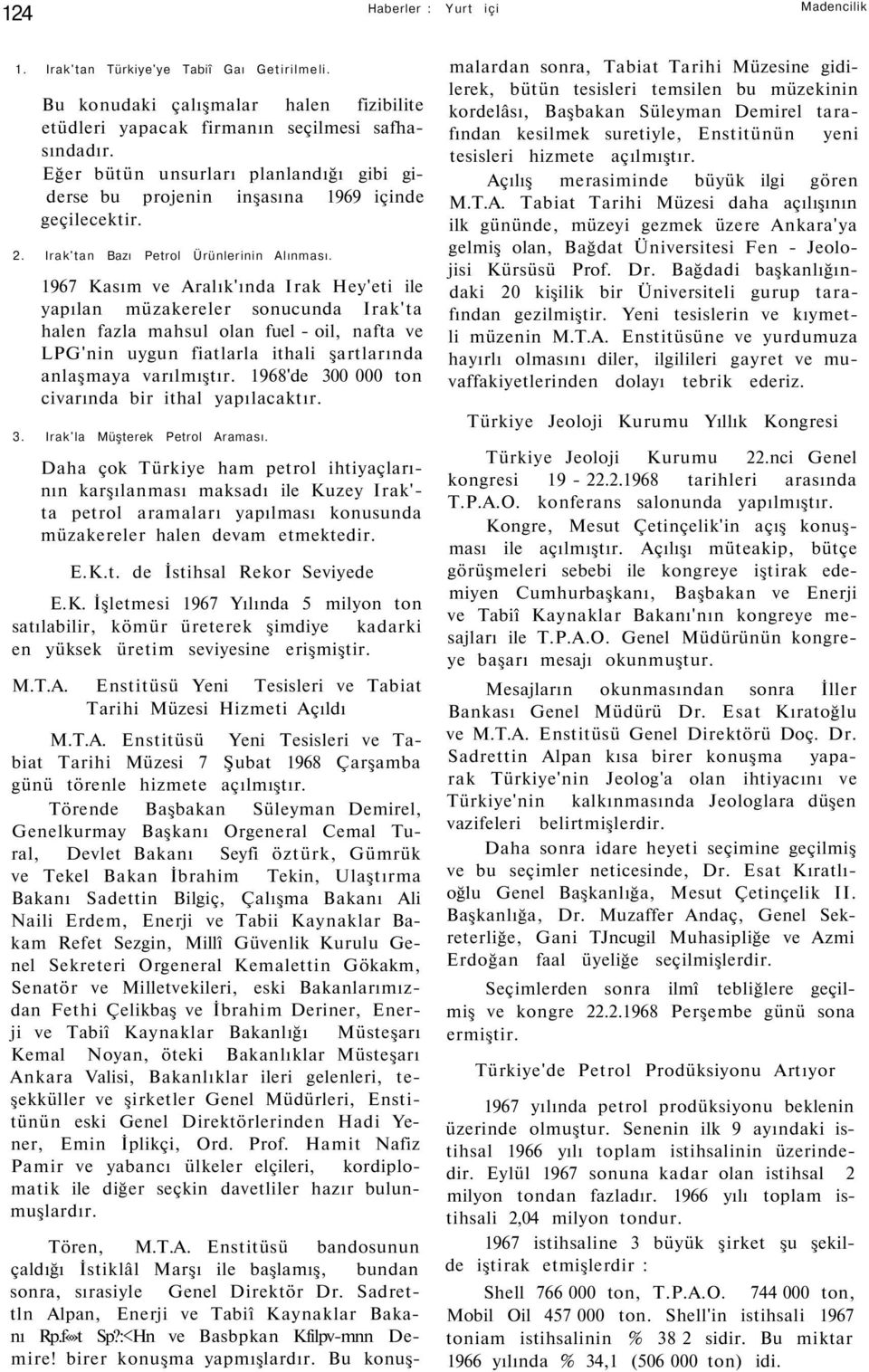 1967 Kasım ve Aralık'ında Irak Hey'eti ile yapılan müzakereler sonucunda Irak'ta halen fazla mahsul olan fuel - oil, nafta ve LPG'nin uygun fiatlarla ithali şartlarında anlaşmaya varılmıştır.