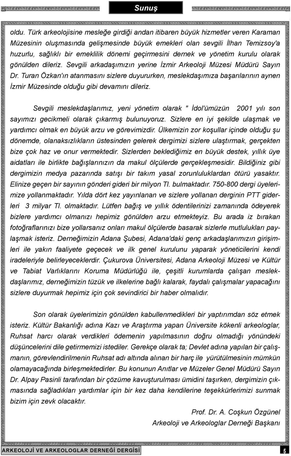 geçirmesini dernek ve yönetim kurulu olarak gönülden dileriz. Sevgili arkadaþýmýzýn yerine Ýzmir Arkeoloji Müzesi Müdürü Sayýn Dr.