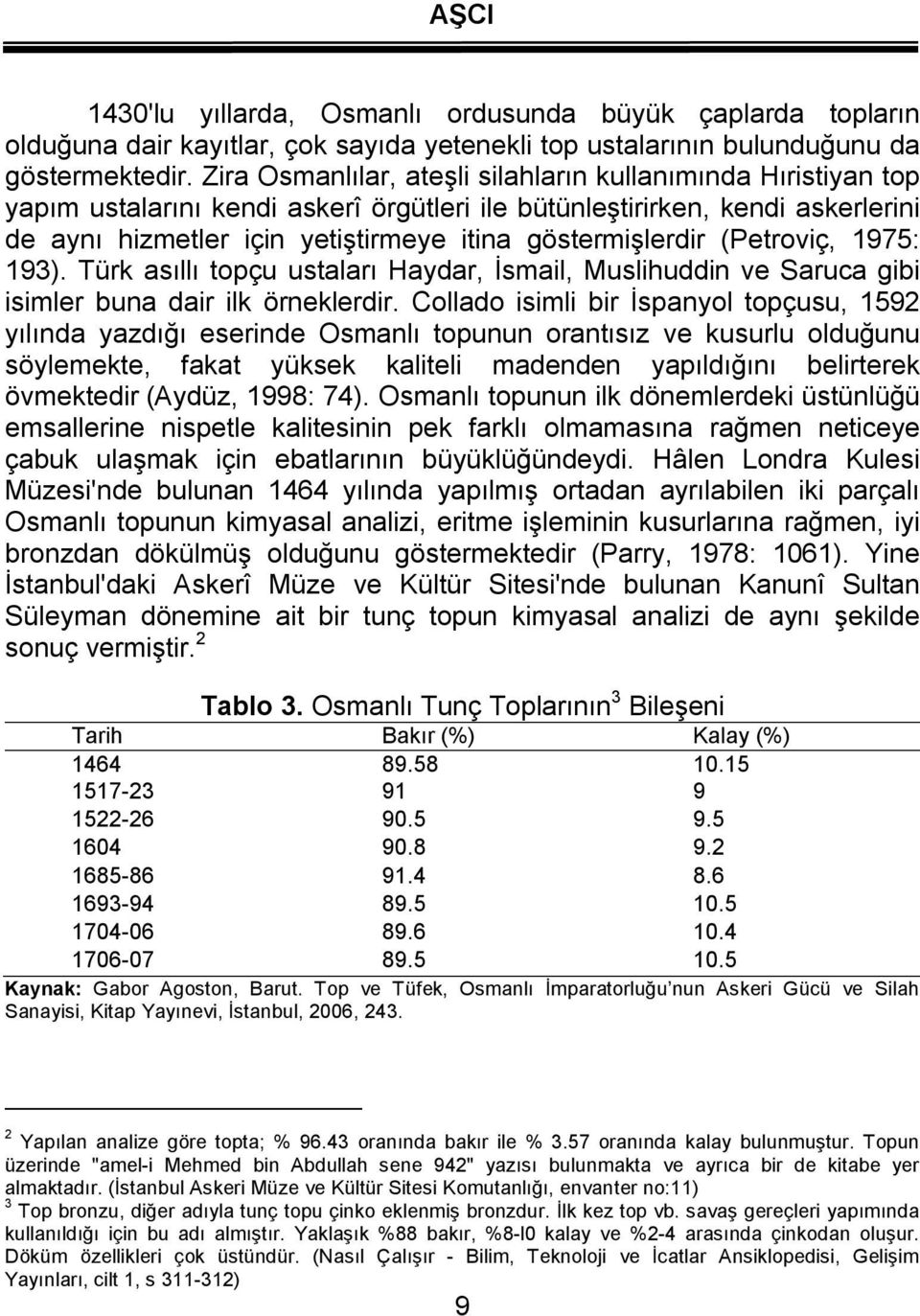 göstermişlerdir (Petroviç, 1975: 193). Türk asıllı topçu ustaları Haydar, İsmail, Muslihuddin ve Saruca gibi isimler buna dair ilk örneklerdir.